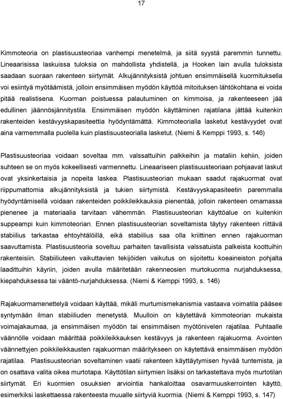 Alkujännityksistä johtuen ensimmäisellä kuormituksella voi esiintyä myötäämistä, jolloin ensimmäisen myödön käyttöä mitoituksen lähtökohtana ei voida pitää realistisena.
