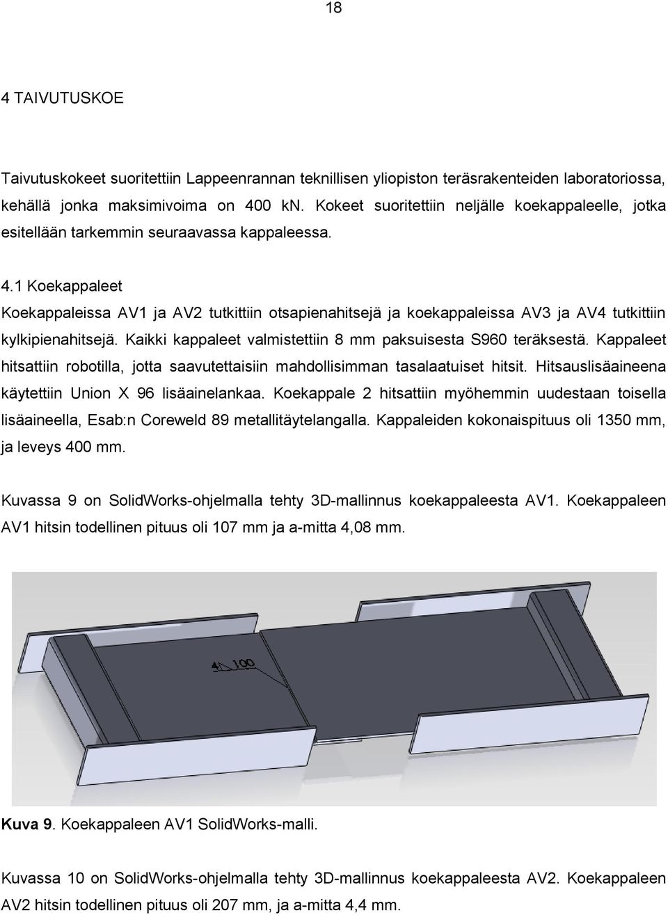 1 Koekappaleet Koekappaleissa AV1 ja AV2 tutkittiin otsapienahitsejä ja koekappaleissa AV3 ja AV4 tutkittiin kylkipienahitsejä. Kaikki kappaleet valmistettiin 8 mm paksuisesta S960 teräksestä.
