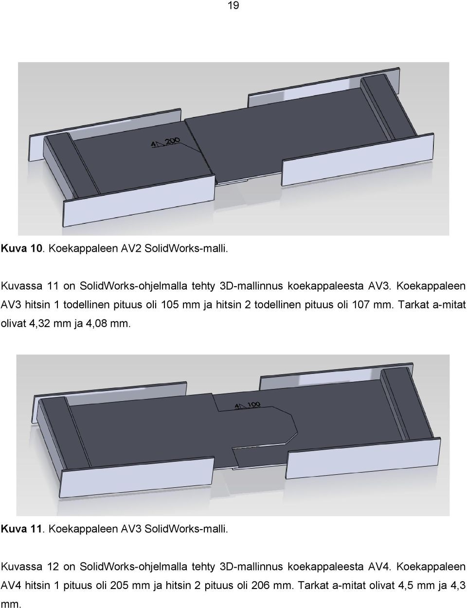 Tarkat a-mitat olivat 4,32 mm ja 4,08 mm. Kuva 11. Koekappaleen AV3 SolidWorks-malli.