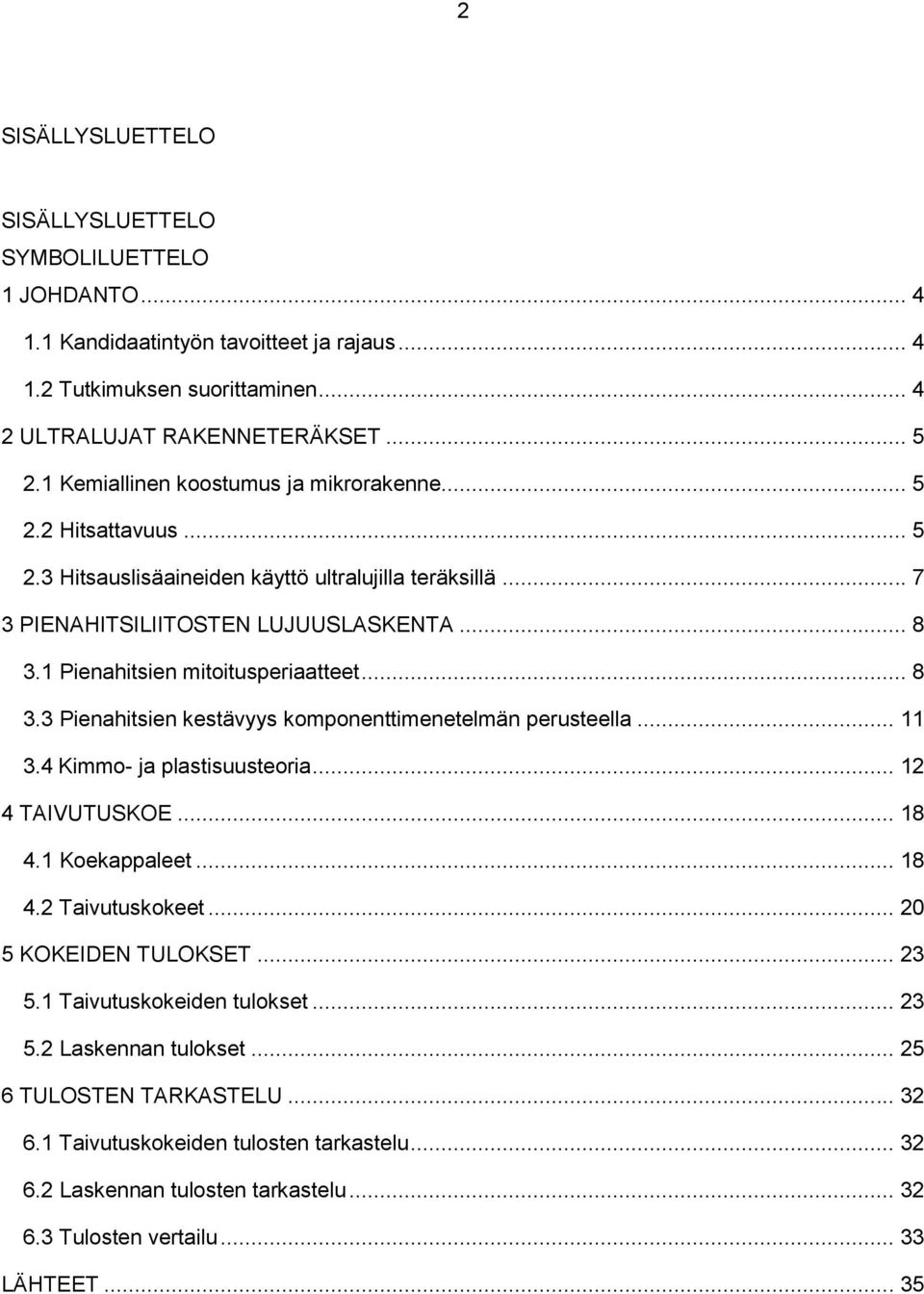 1 Pienahitsien mitoitusperiaatteet... 8 3.3 Pienahitsien kestävyys komponenttimenetelmän perusteella... 11 3.4 Kimmo- ja plastisuusteoria... 12 4 TAIVUTUSKOE... 18 4.1 Koekappaleet... 18 4.2 Taivutuskokeet.