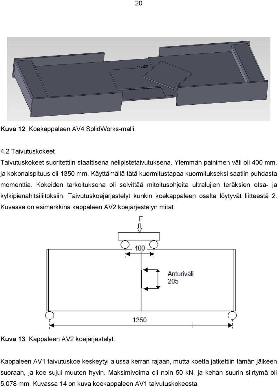 Taivutuskoejärjestelyt kunkin koekappaleen osalta löytyvät liitteestä 2. Kuvassa on esimerkkinä kappaleen AV2 koejärjestelyn mitat. Kuva 13. Kappaleen AV2 koejärjestelyt.