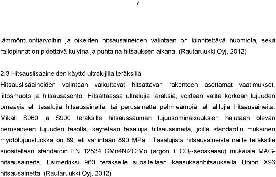 Hitsattaessa ultralujia teräksiä, voidaan valita korkean lujuuden omaavia eli tasalujia hitsausaineita, tai perusainetta pehmeämpiä, eli alilujia hitsausaineita.