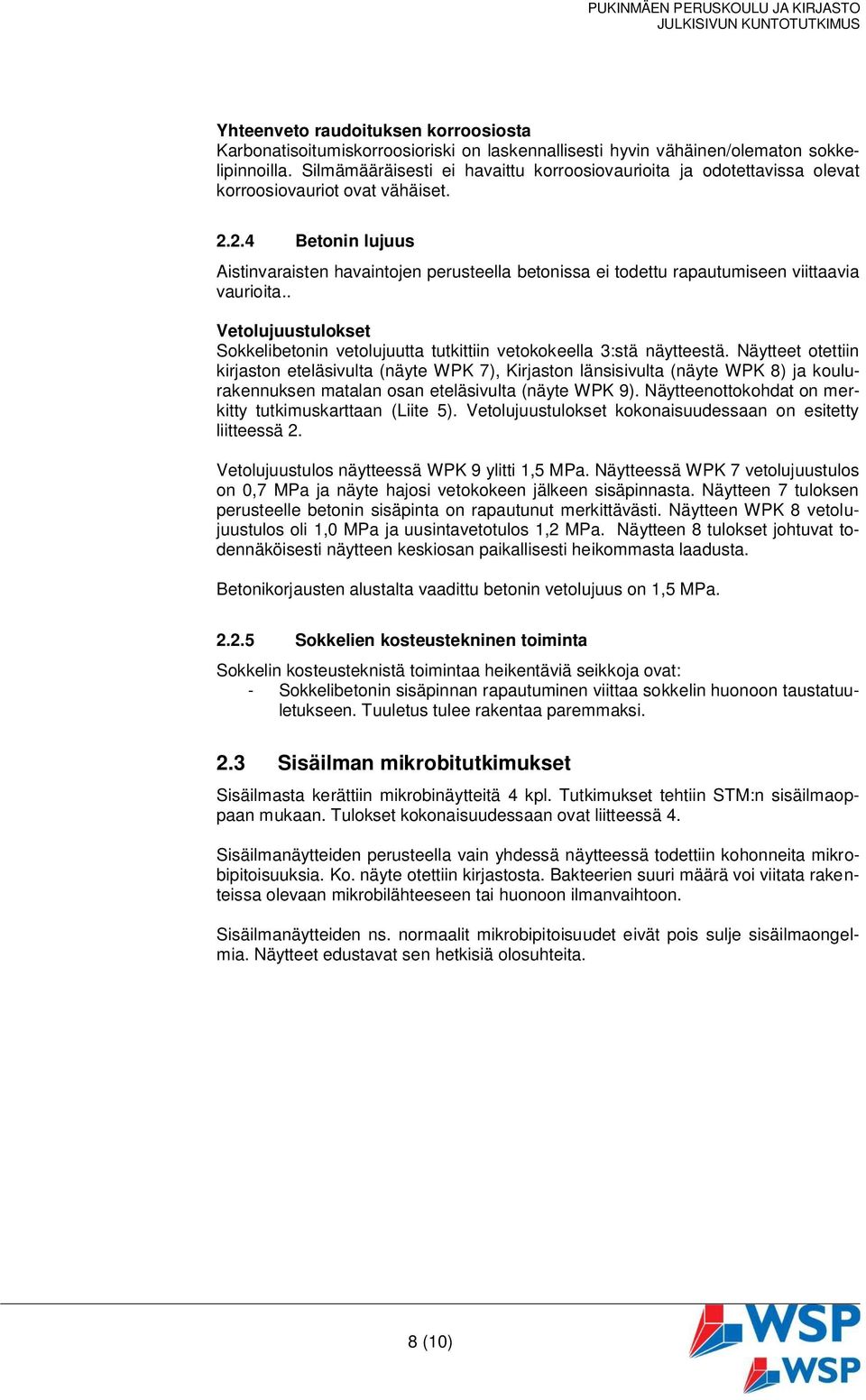 2.4 Betonin lujuus Aistinvaraisten havaintojen perusteella betonissa ei todettu rapautumiseen viittaavia vaurioita.