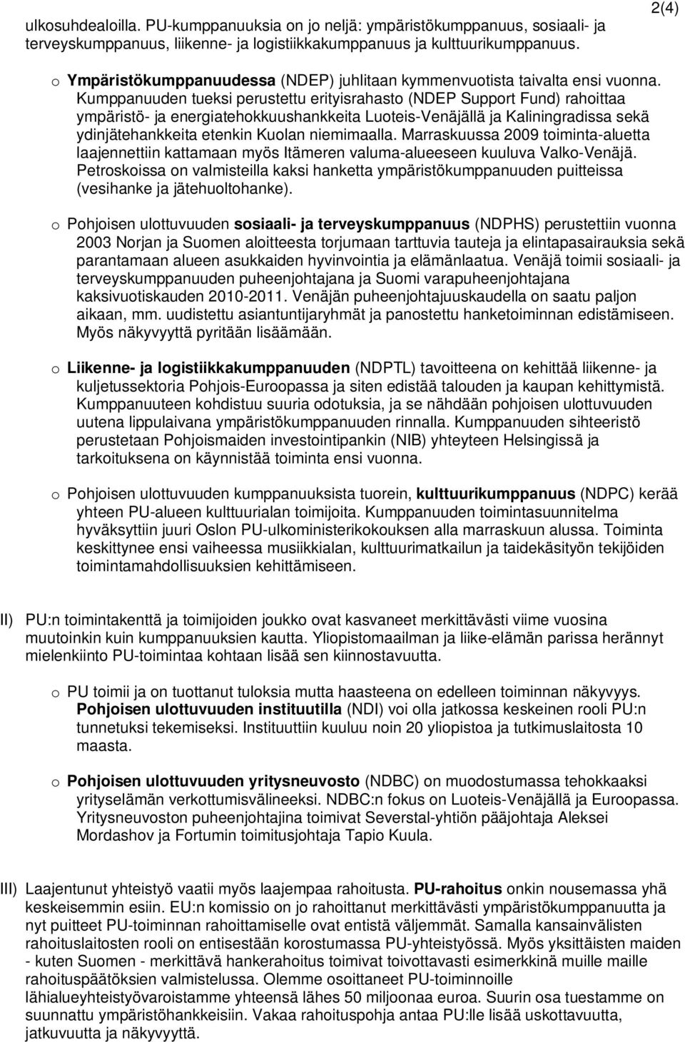 Kumppanuuden tueksi perustettu erityisrahasto (NDEP Support Fund) rahoittaa ympäristö- ja energiatehokkuushankkeita Luoteis-Venäjällä ja Kaliningradissa sekä ydinjätehankkeita etenkin Kuolan