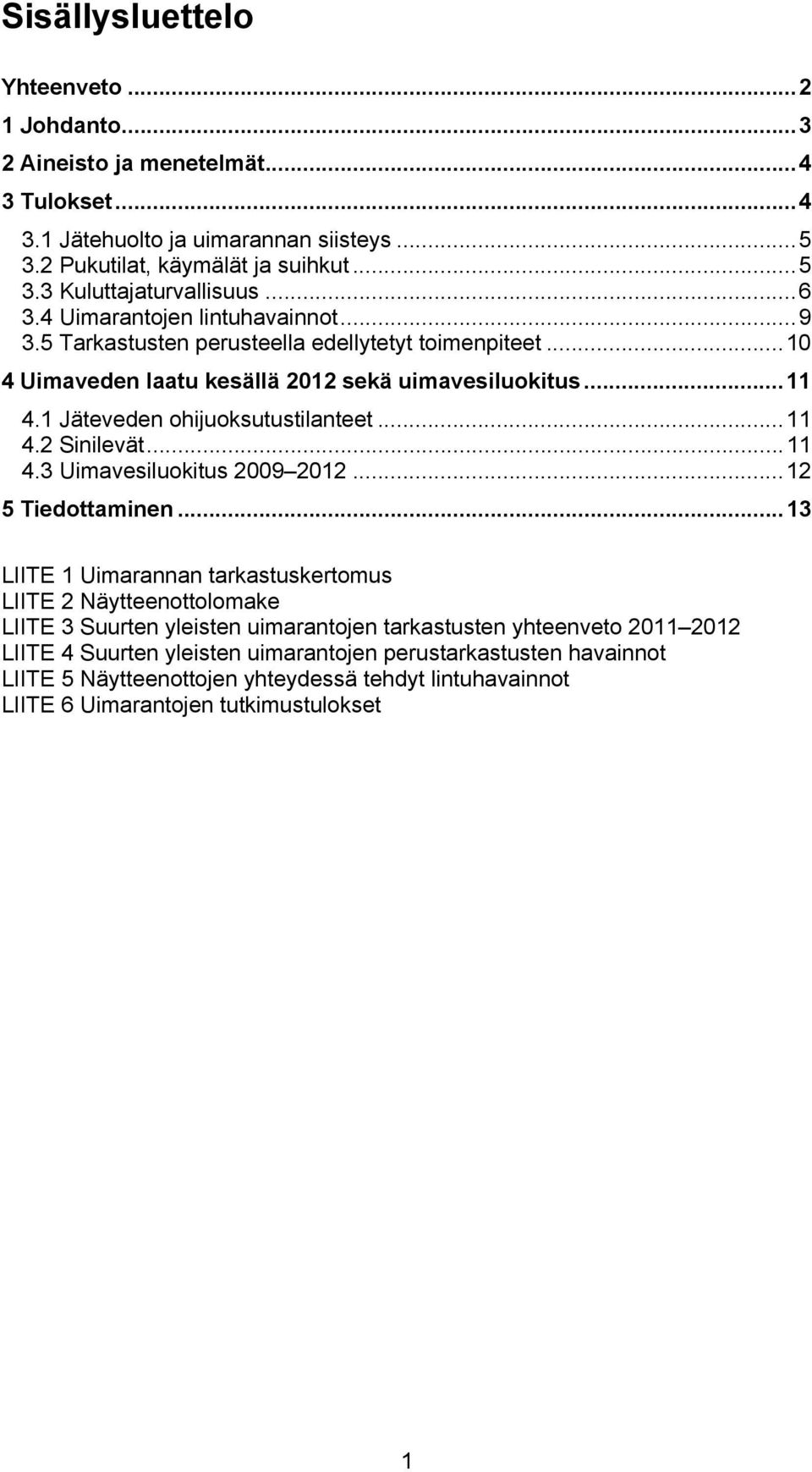 1 Jäteveden ohijuoksutustilanteet... 11 4.2 Sinilevät... 11 4.3 Uimavesiluokitus 2009 2012... 12 5 Tiedottaminen.