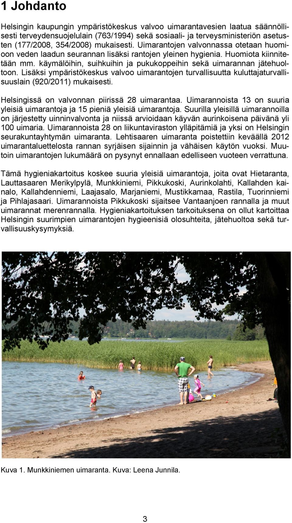 käymälöihin, suihkuihin ja pukukoppeihin sekä uimarannan jätehuoltoon. Lisäksi ympäristökeskus valvoo uimarantojen turvallisuutta kuluttajaturvallisuuslain (920/2011) mukaisesti.