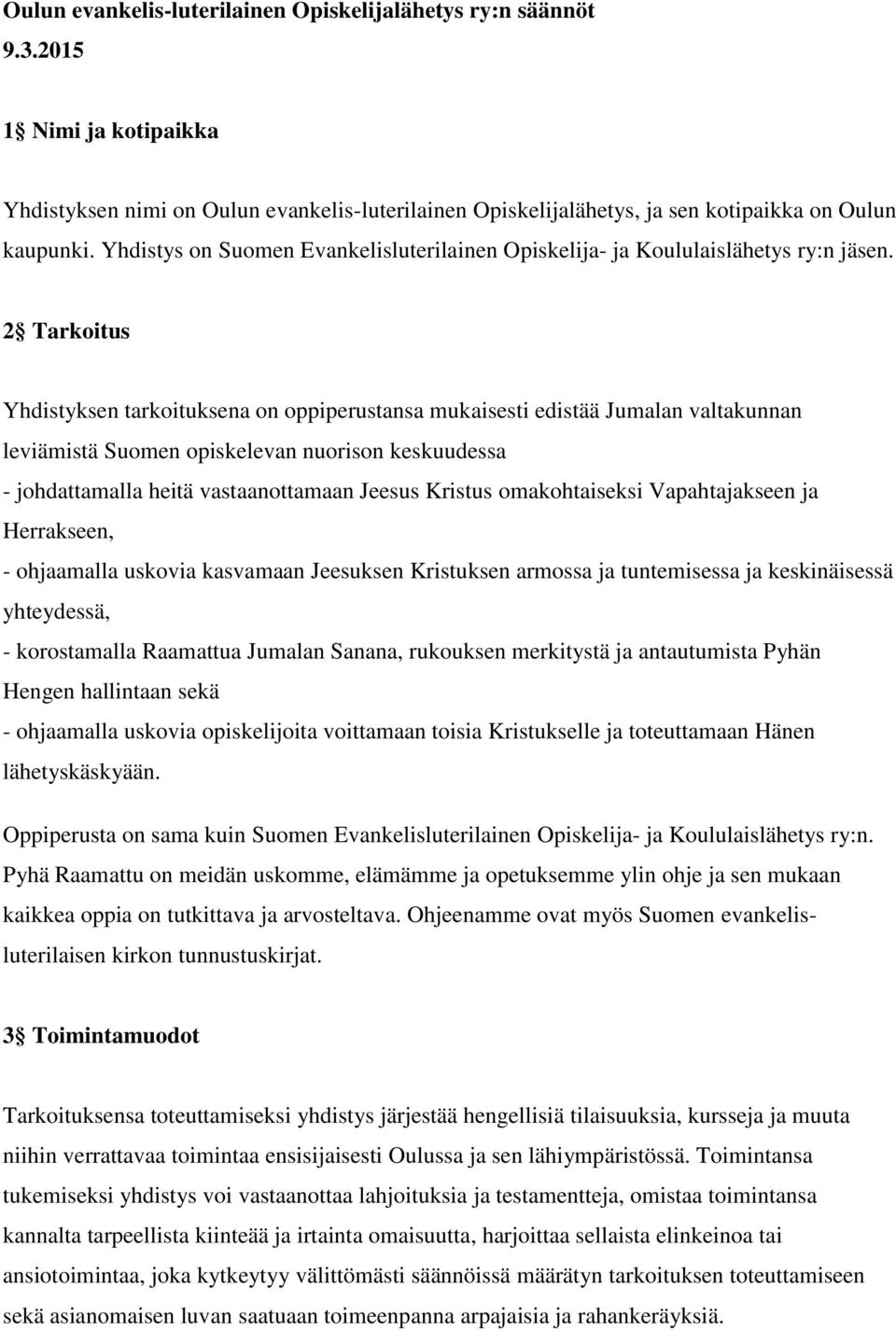 2 Tarkoitus Yhdistyksen tarkoituksena on oppiperustansa mukaisesti edistää Jumalan valtakunnan leviämistä Suomen opiskelevan nuorison keskuudessa - johdattamalla heitä vastaanottamaan Jeesus Kristus