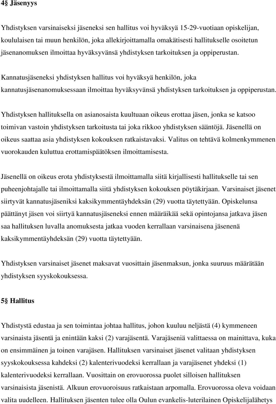 Kannatusjäseneksi yhdistyksen hallitus voi hyväksyä henkilön, joka kannatusjäsenanomuksessaan ilmoittaa hyväksyvänsä yhdistyksen tarkoituksen ja oppiperustan.