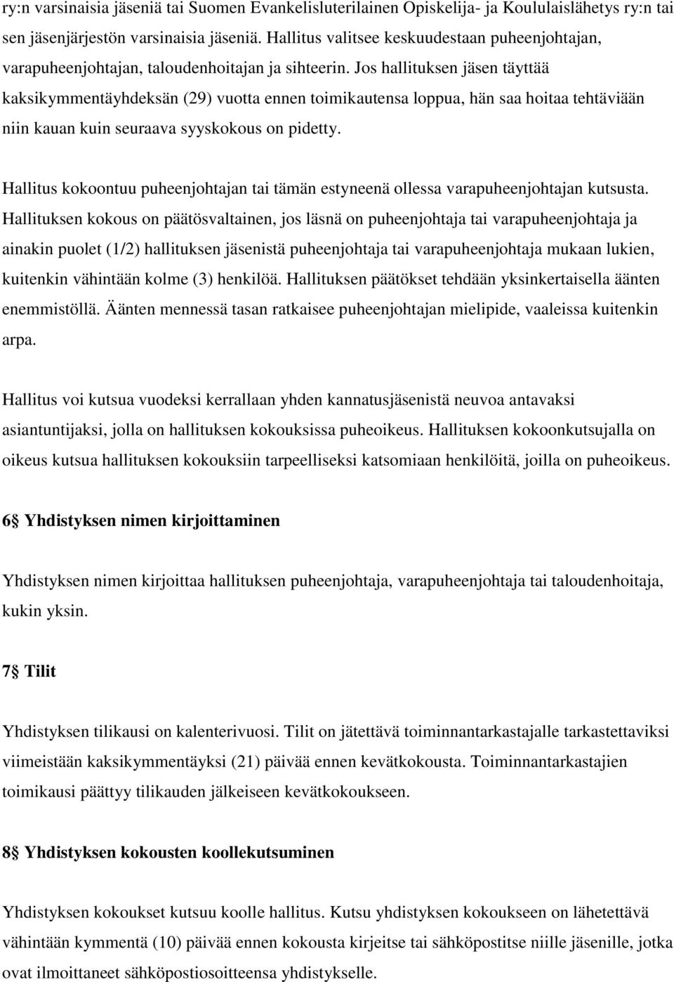 Jos hallituksen jäsen täyttää kaksikymmentäyhdeksän (29) vuotta ennen toimikautensa loppua, hän saa hoitaa tehtäviään niin kauan kuin seuraava syyskokous on pidetty.