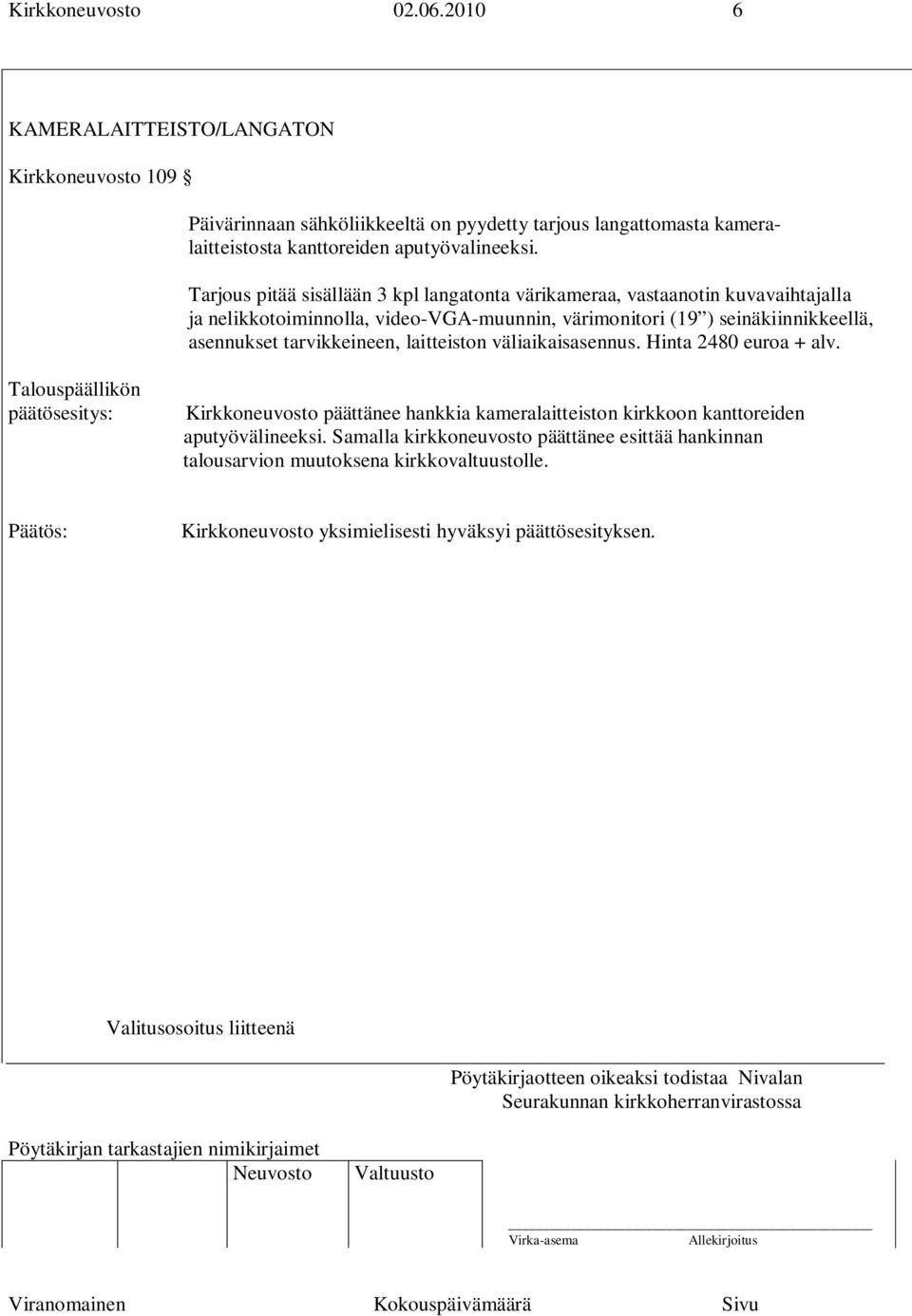 Tarjous pitää sisällään 3 kpl langatonta värikameraa, vastaanotin kuvavaihtajalla ja nelikkotoiminnolla, video-vga-muunnin, värimonitori (19 ) seinäkiinnikkeellä, asennukset