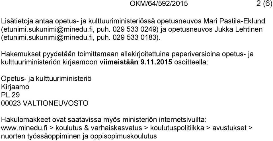 Hakemukset pyydetään toimittamaan allekirjoitettuina paperiversioina opetus- ja kulttuuriministeriön kirjaamoon viimeistään 9.11.