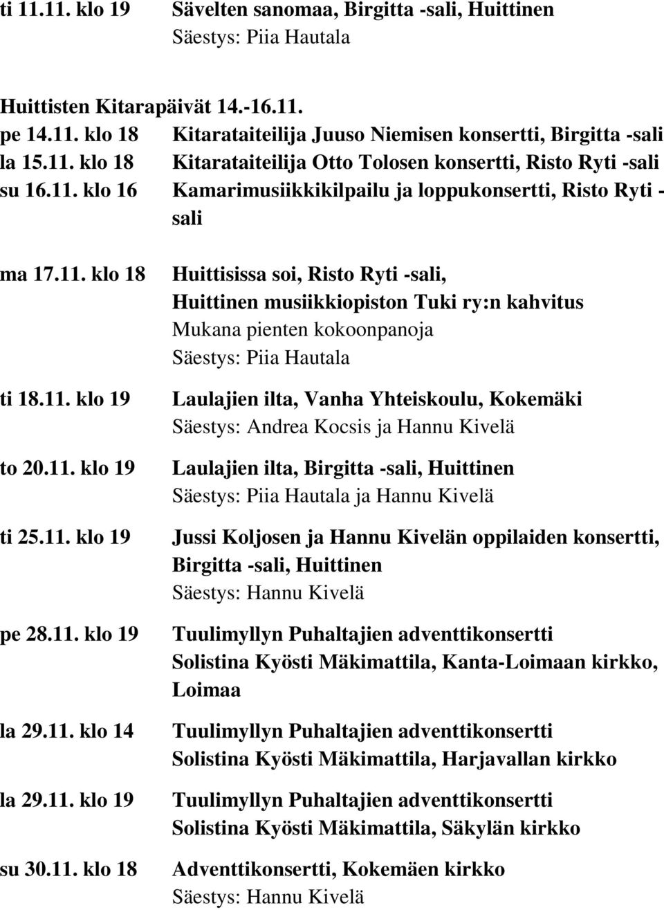 klo 18 Huittisissa soi, Risto Ryti -sali, Huittinen musiikkiopiston Tuki ry:n kahvitus Mukana pienten kokoonpanoja Laulajien ilta, Vanha Yhteiskoulu, Kokemäki Säestys: Andrea Kocsis ja Hannu Kivelä