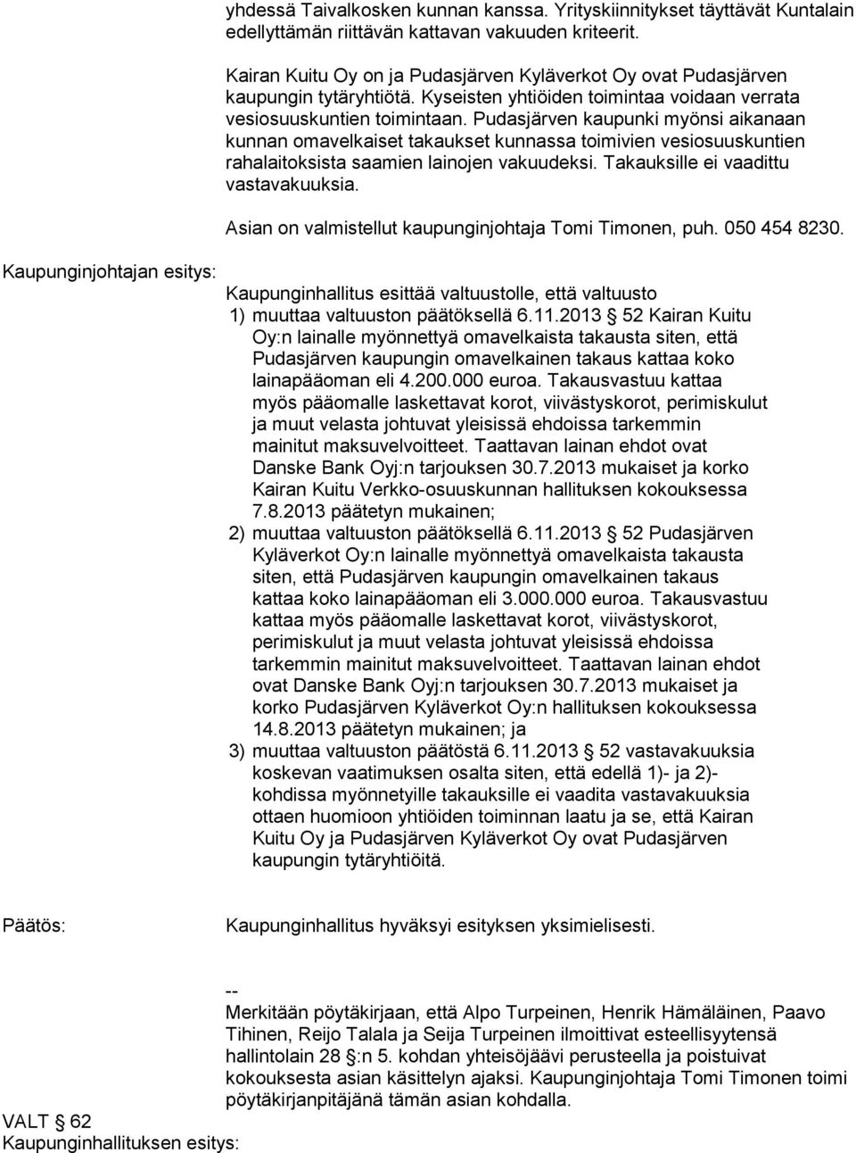 Pudasjärven kaupunki myönsi aikanaan kunnan omavelkaiset takaukset kunnassa toimivien vesiosuuskuntien rahalaitoksista saamien lainojen vakuudeksi. Takauksille ei vaadittu vastavakuuksia.