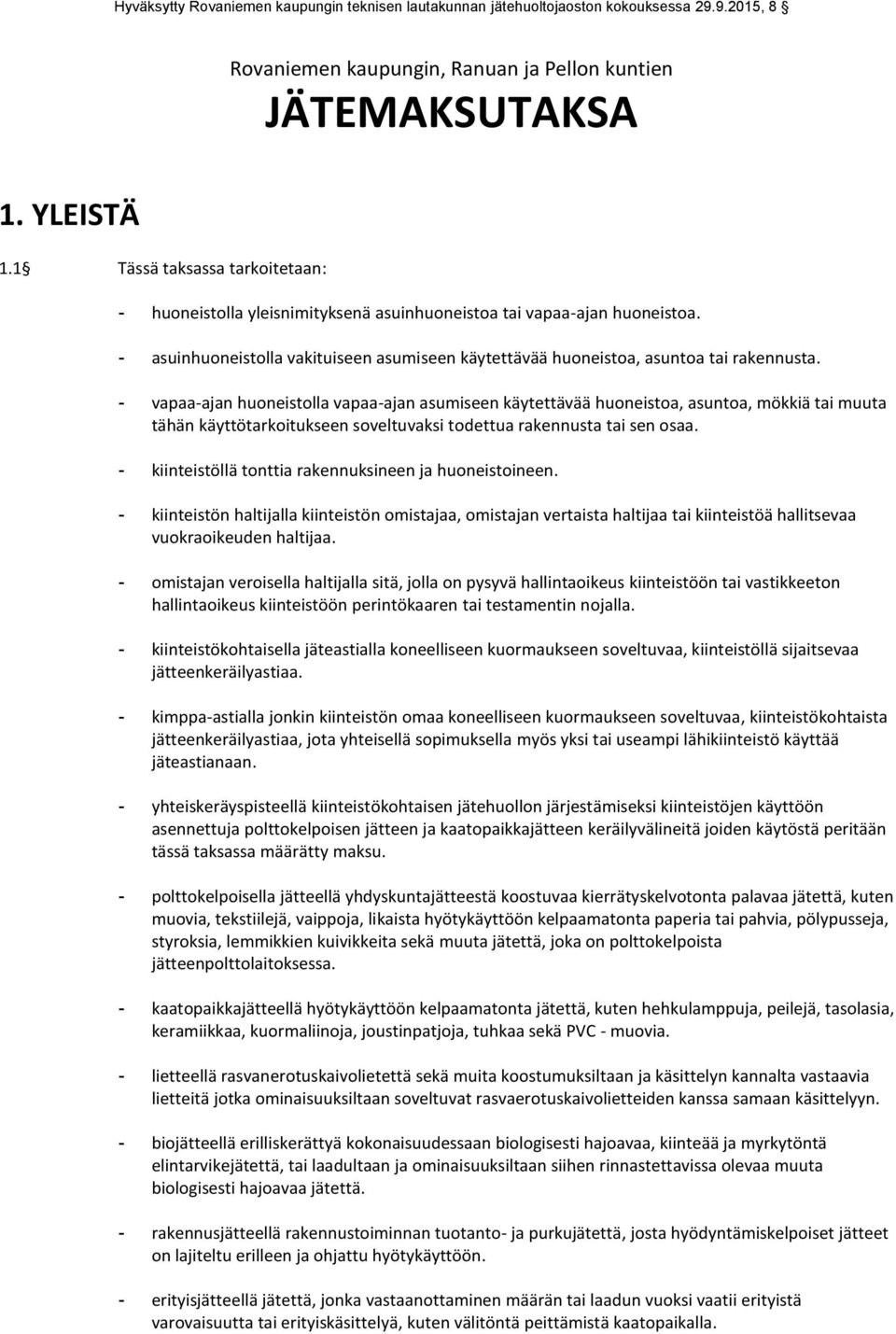 - vapaa-ajan huoneistolla vapaa-ajan asumiseen käytettävää huoneistoa, asuntoa, mökkiä tai muuta tähän käyttötarkoitukseen soveltuvaksi todettua rakennusta tai sen osaa.