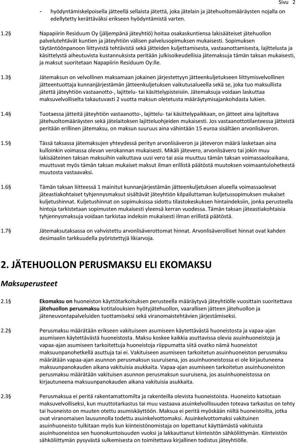 Sopimuksen täytäntöönpanoon liittyvistä tehtävistä sekä jätteiden kuljettamisesta, vastaanottamisesta, lajittelusta ja käsittelystä aiheutuvista kustannuksista peritään julkisoikeudellisia