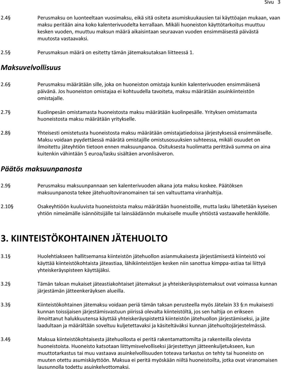 5 Perusmaksun määrä on esitetty tämän jätemaksutaksan liitteessä 1. Maksuvelvollisuus 2.6 Perusmaksu määrätään sille, joka on huoneiston omistaja kunkin kalenterivuoden ensimmäisenä päivänä.