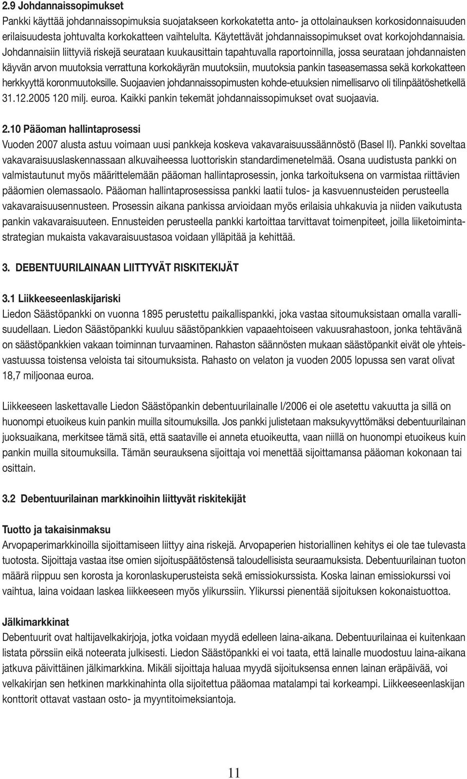 Johdannaisiin liittyviä riskejä seurataan kuukausittain tapahtuvalla raportoinnilla, jossa seurataan johdannaisten käyvän arvon muutoksia verrattuna korkokäyrän muutoksiin, muutoksia pankin