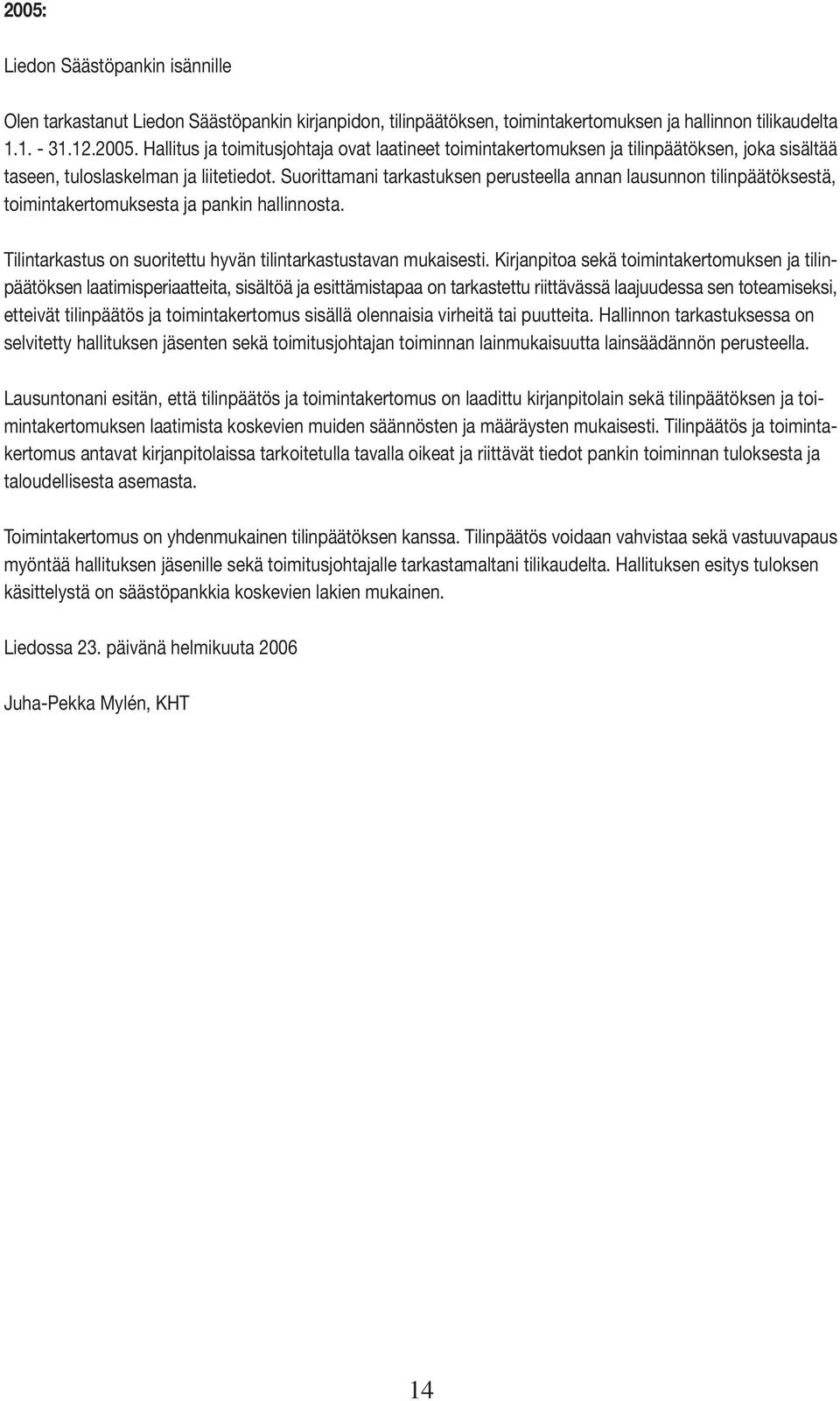 Kirjanpitoa sekä toimintakertomuksen ja tilinpäätöksen laatimisperiaatteita, sisältöä ja esittämistapaa on tarkastettu riittävässä laajuudessa sen toteamiseksi, etteivät tilinpäätös ja