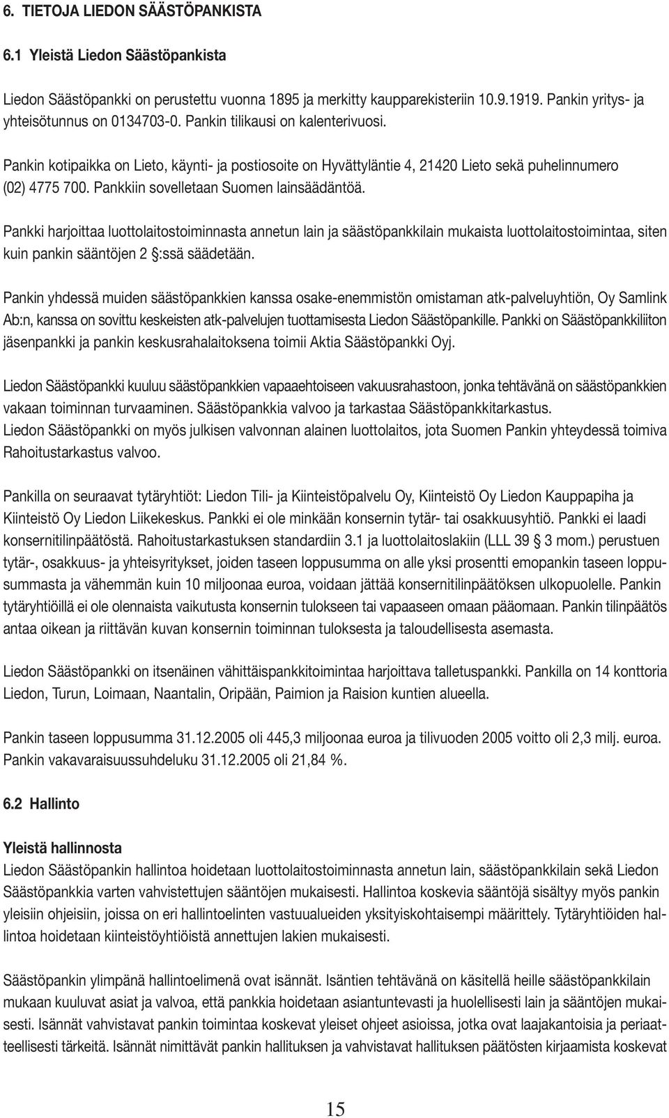 Pankki harjoittaa luottolaitostoiminnasta annetun lain ja säästöpankkilain mukaista luottolaitostoimintaa, siten kuin pankin sääntöjen 2 :ssä säädetään.