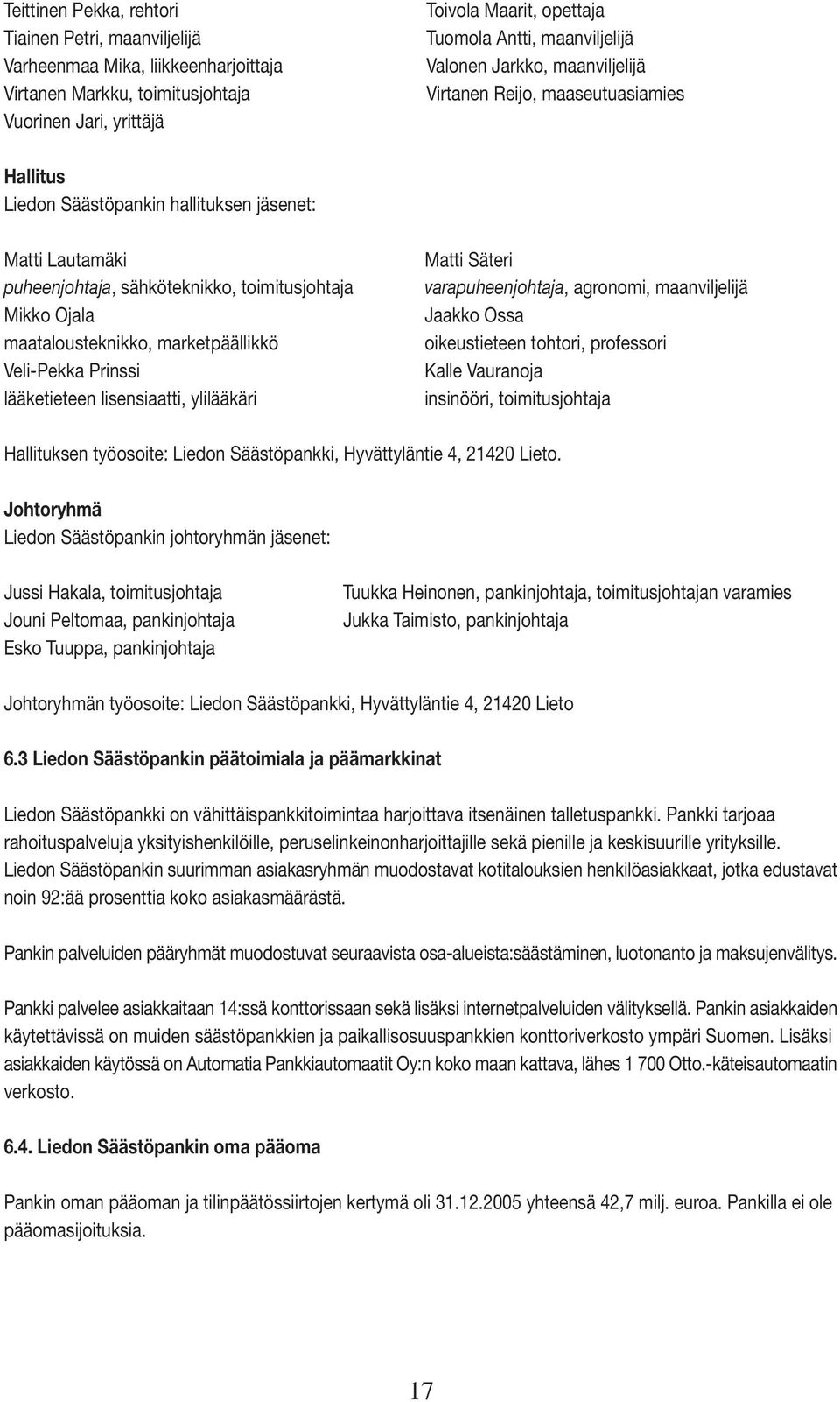 Ojala maatalousteknikko, marketpäällikkö Veli-Pekka Prinssi lääketieteen lisensiaatti, ylilääkäri Matti Säteri varapuheenjohtaja, agronomi, maanviljelijä Jaakko Ossa oikeustieteen tohtori, professori
