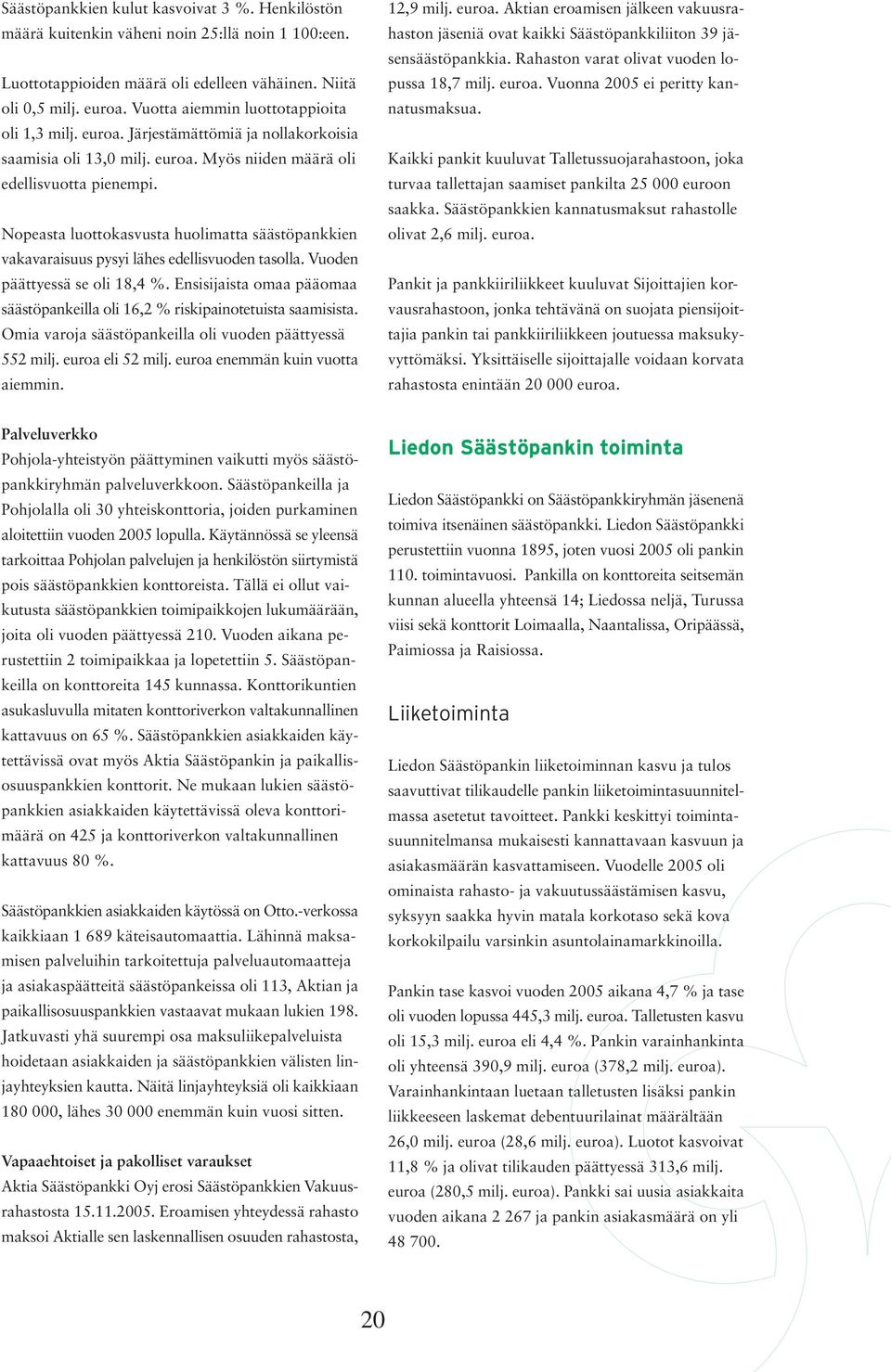 Nopeasta luottokasvusta huolimatta säästöpankkien vakavaraisuus pysyi lähes edellisvuoden tasolla. Vuoden päättyessä se oli 18,4 %.