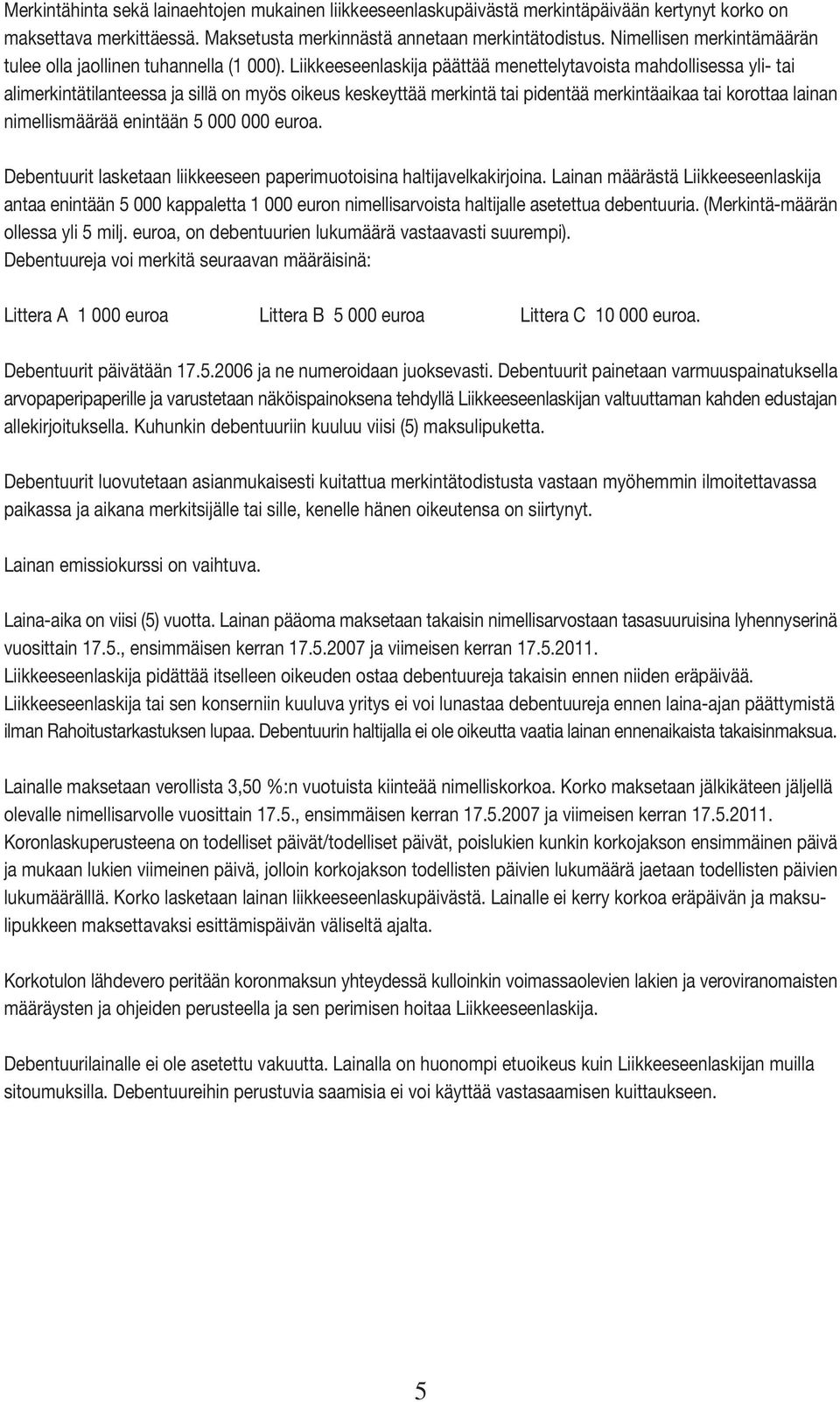 Liikkeeseenlaskija päättää menettelytavoista mahdollisessa yli- tai alimerkintätilanteessa ja sillä on myös oikeus keskeyttää merkintä tai pidentää merkintäaikaa tai korottaa lainan nimellismäärää