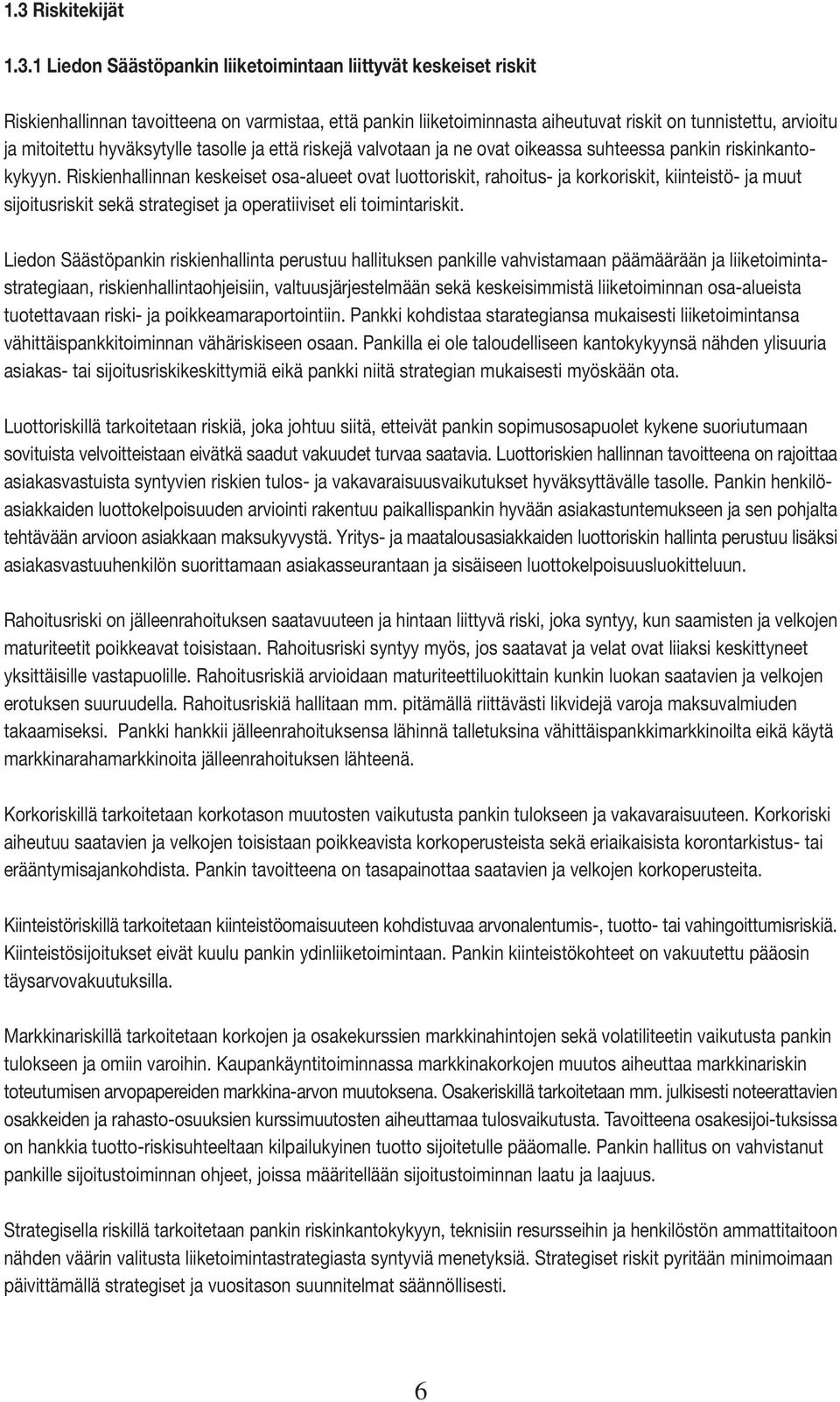 Riskienhallinnan keskeiset osa-alueet ovat luottoriskit, rahoitus- ja korkoriskit, kiinteistö- ja muut sijoitusriskit sekä strategiset ja operatiiviset eli toimintariskit.