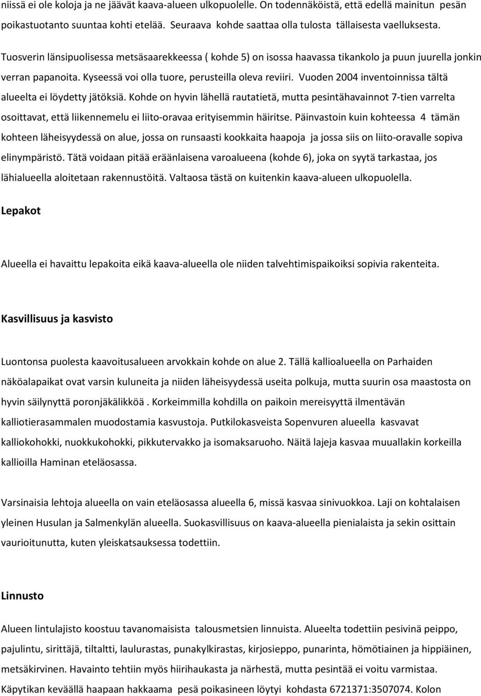 Kyseessä voi olla tuore, perusteilla oleva reviiri. Vuoden 2004 inventoinnissa tältä alueelta ei löydetty jätöksiä.