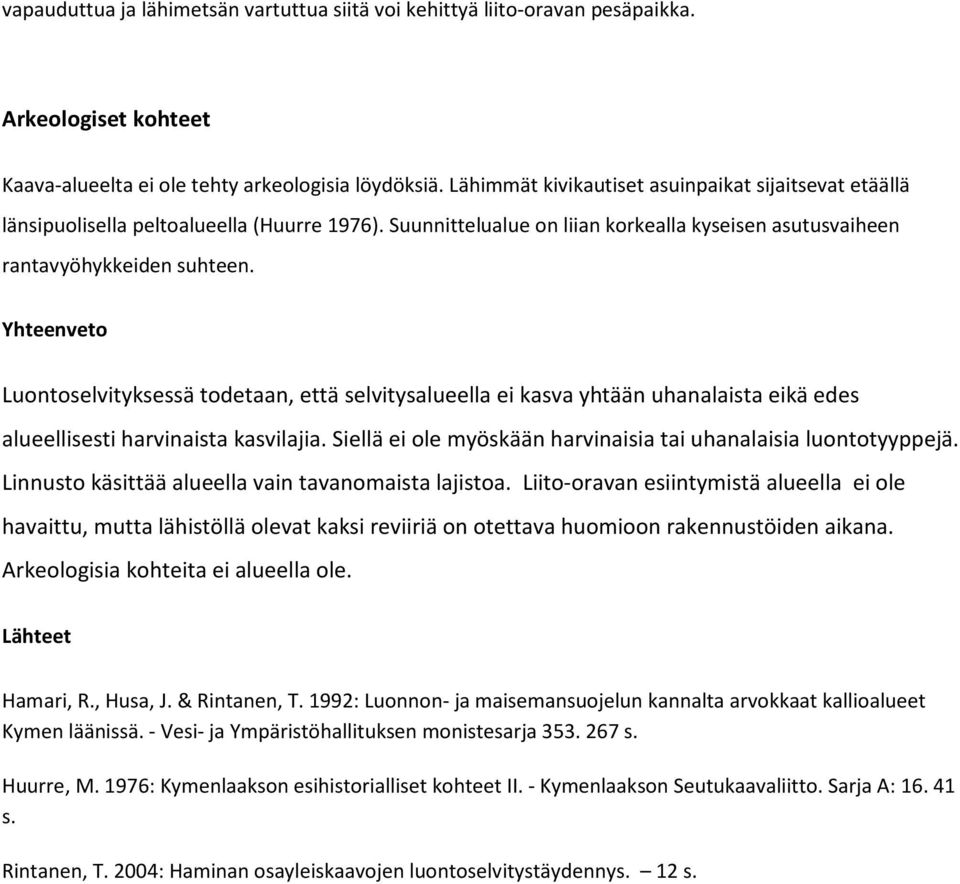 Yhteenveto Luontoselvityksessä todetaan, että selvitysalueella ei kasva yhtään uhanalaista eikä edes alueellisesti harvinaista kasvilajia.