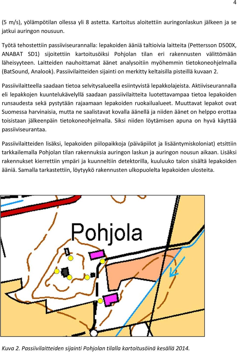 Laitteiden nauhoittamat äänet analysoitiin myöhemmin tietokoneohjelmalla (BatSound, Analook). Passiivilaitteiden sijainti on merkitty keltaisilla pisteillä kuvaan 2.