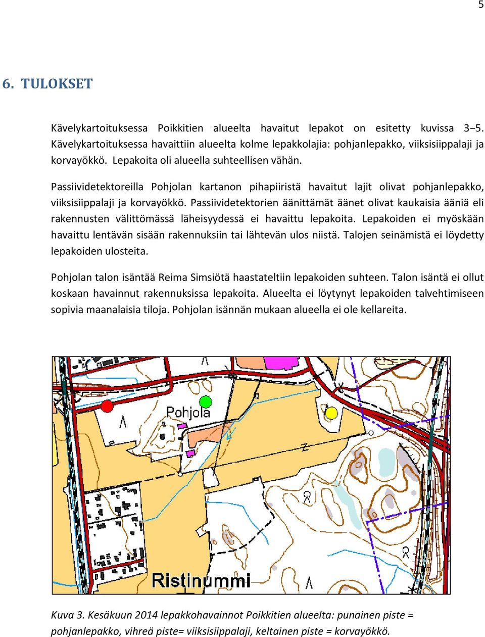 Passiividetektoreilla Pohjolan kartanon pihapiiristä havaitut lajit olivat pohjanlepakko, viiksisiippalaji ja korvayökkö.