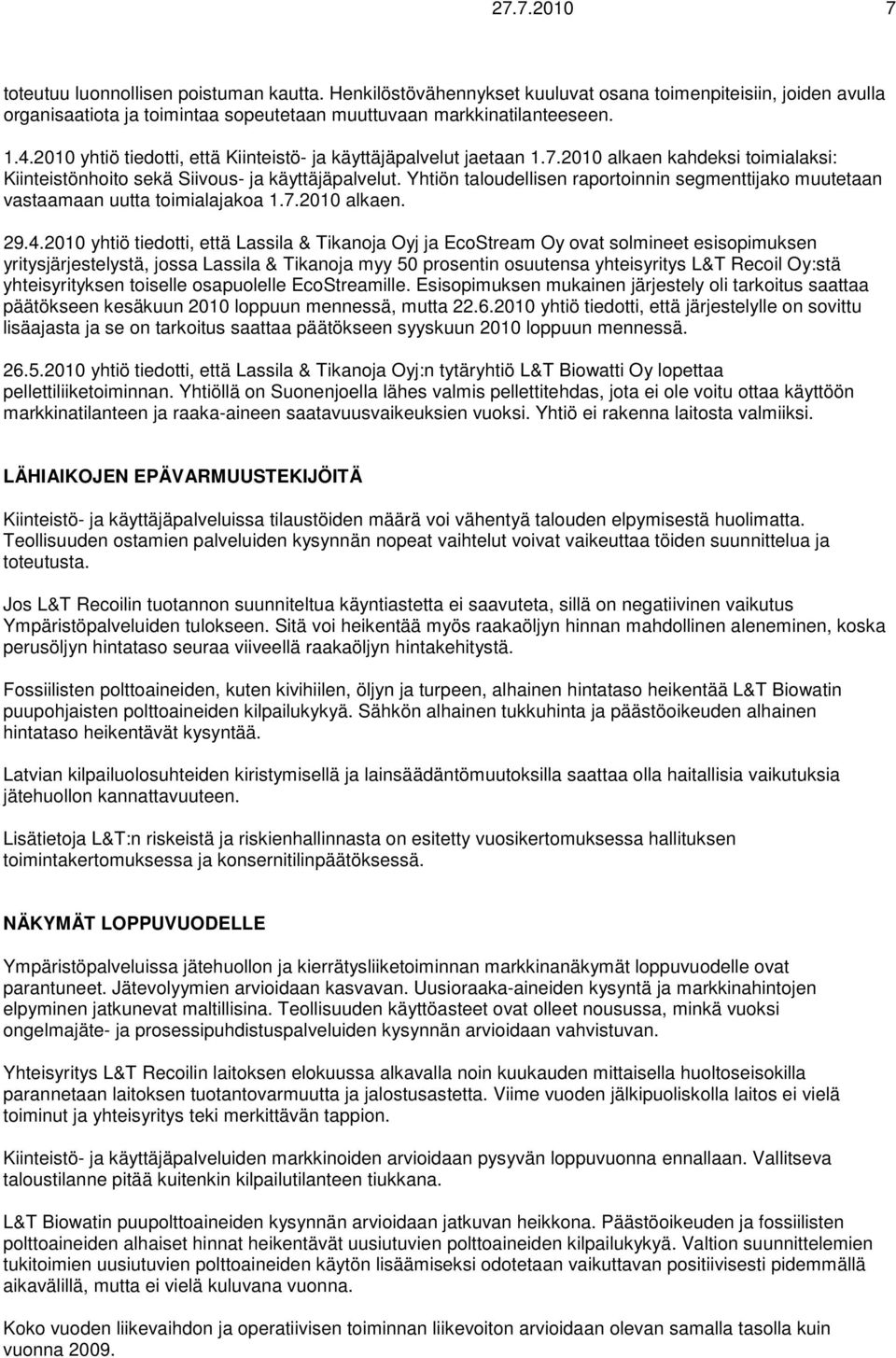Yhtiön taloudellisen raportoinnin segmenttijako muutetaan vastaamaan uutta toimialajakoa 1.7.2010 alkaen. 29.4.