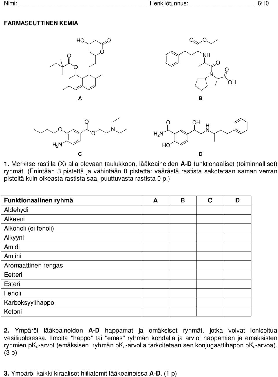 ) H D Funktionaalinen ryhmä A B C D Aldehydi Alkeeni Alkoholi (ei fenoli) Alkyyni Amidi Amiini Aromaattinen rengas Eetteri Esteri Fenoli Karboksyylihappo Ketoni 2.