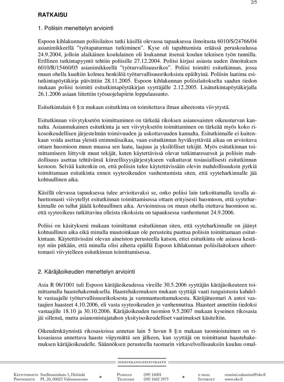 Poliisi toimitti esitutkinnan, jossa muun ohella kuultiin kolmea henkilöä työturvallisuusrikoksista epäiltyinä. Poliisin laatima esitutkintapöytäkirja päivättiin 28.11.2005.