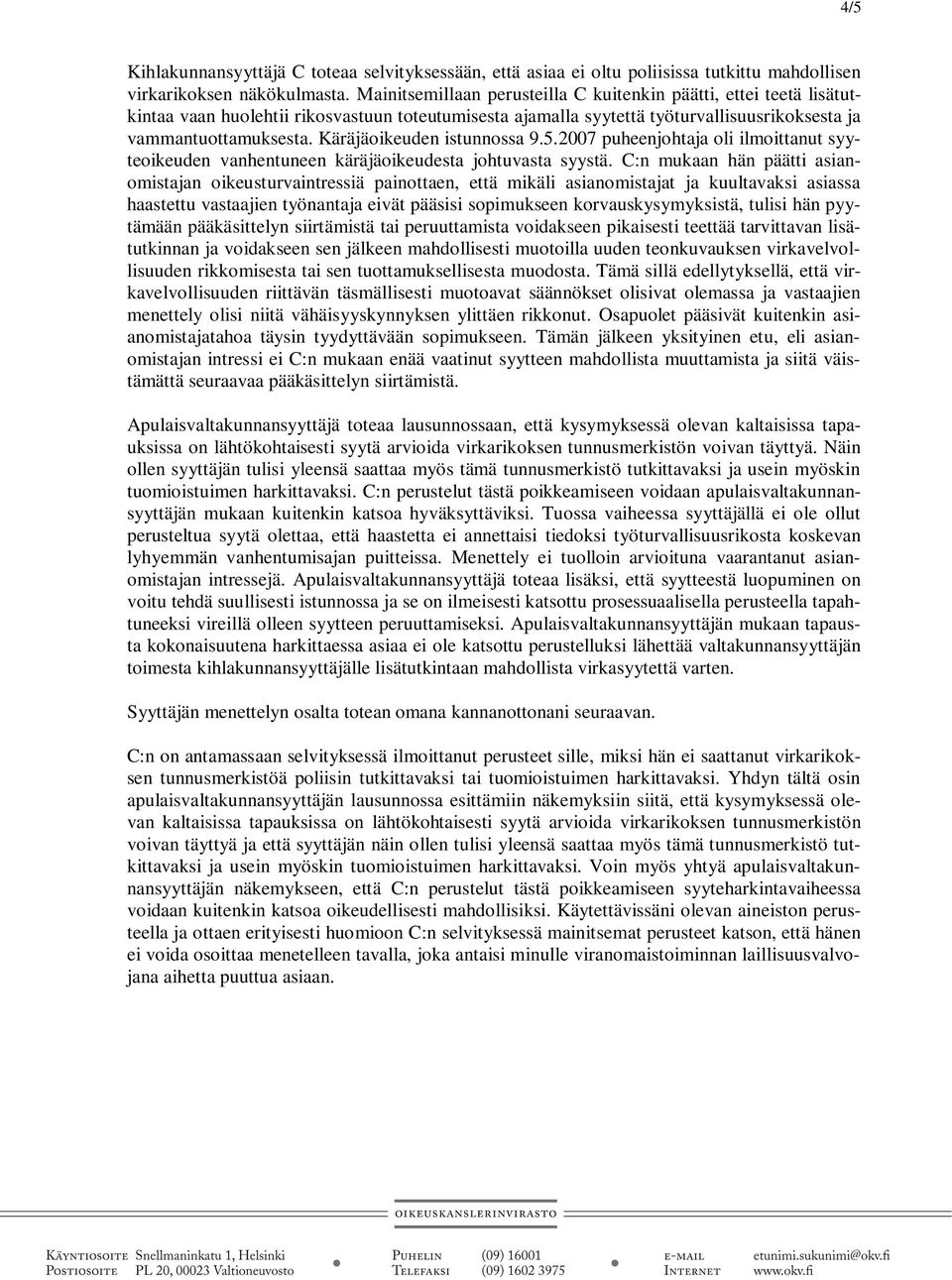 Käräjäoikeuden istunnossa 9.5.2007 puheenjohtaja oli ilmoittanut syyteoikeuden vanhentuneen käräjäoikeudesta johtuvasta syystä.