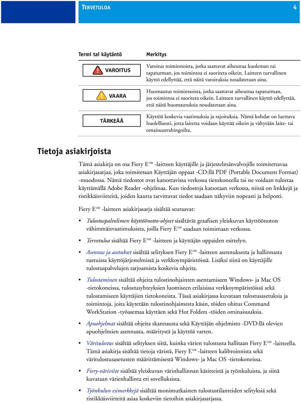 Laitteen turvallinen käyttö edellyttää, että näitä huomautuksia noudatetaan aina. Käyttöä koskevia vaatimuksia ja rajoituksia.