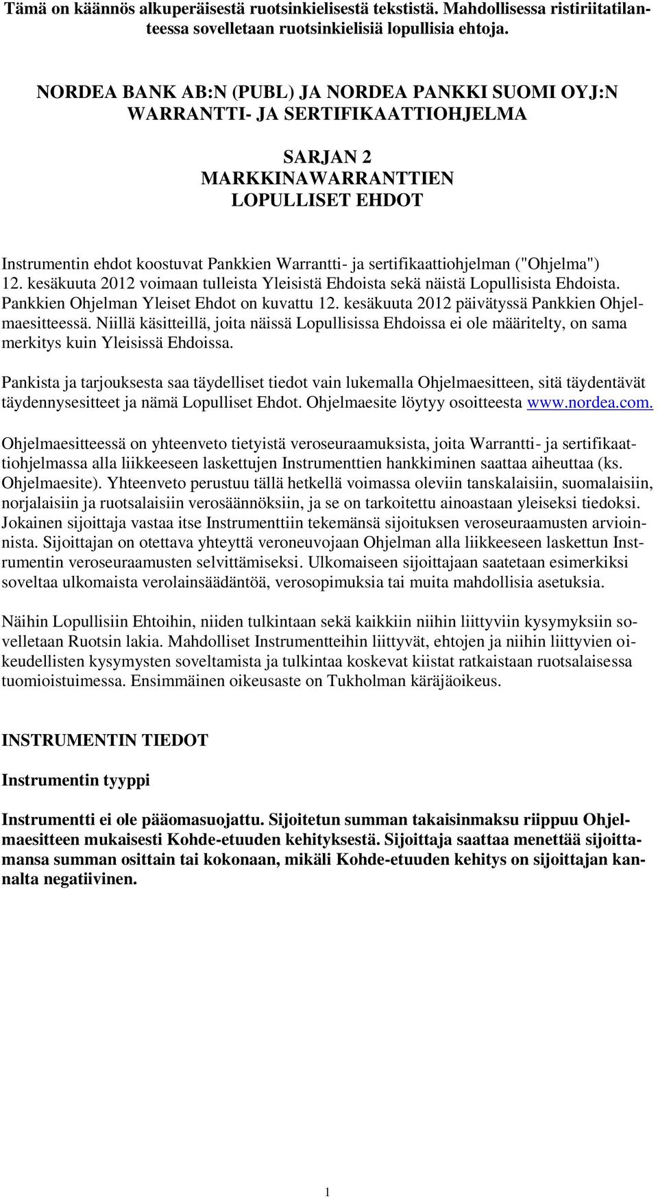 sertifikaattiohjelman ("Ohjelma") 12. kesäkuuta 2012 voimaan tulleista Yleisistä Ehdoista sekä näistä Lopullisista Ehdoista. Pankkien Ohjelman Yleiset Ehdot on kuvattu 12.