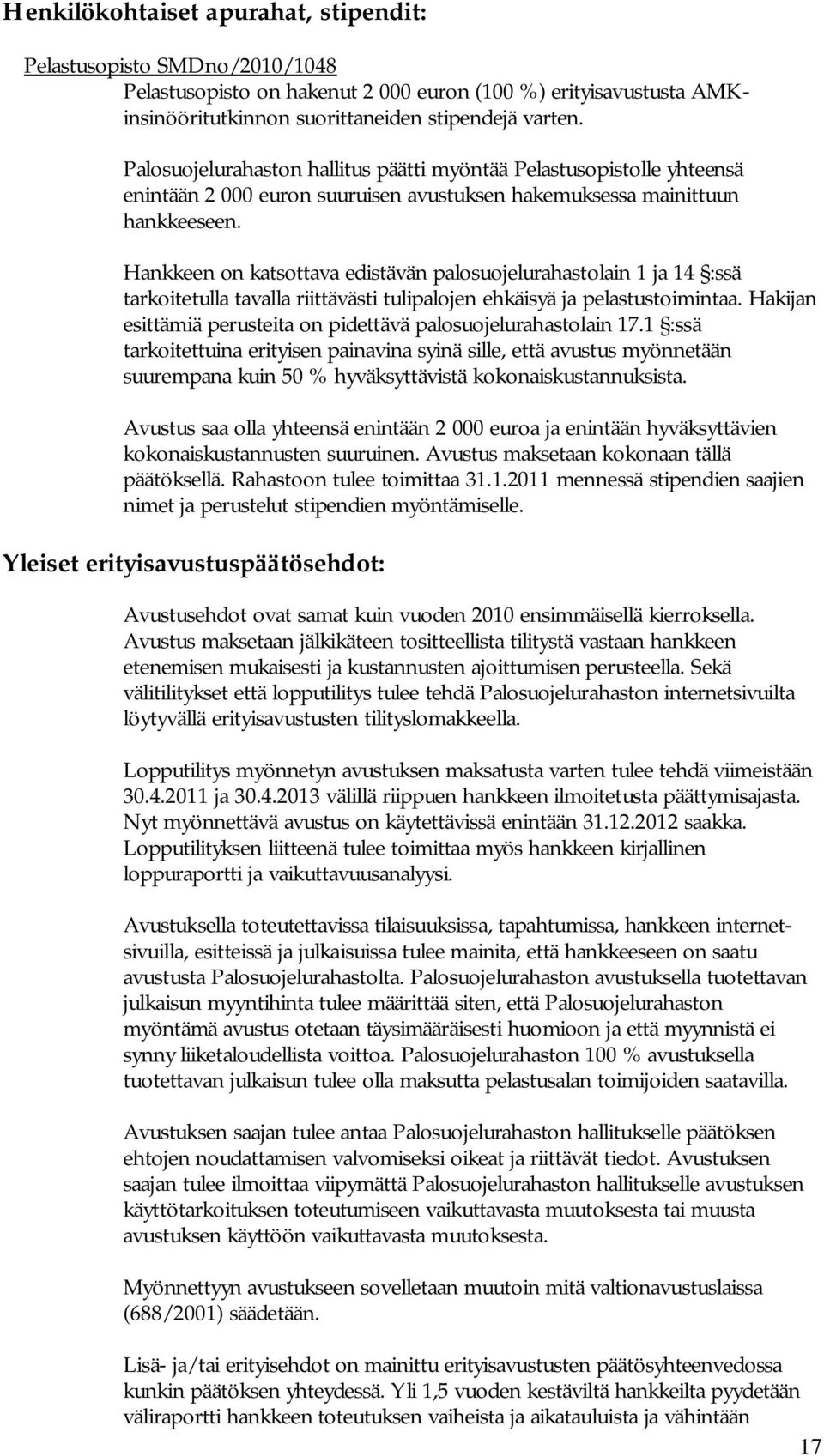 hyväksyttävien kokonaiskustannusten suuruinen. Avustus maksetaan kokonaan tällä päätöksellä. Rahastoon tulee toimittaa 31.1.2011 mennessä stipendien saajien nimet ja perustelut stipendien myöntämiselle.