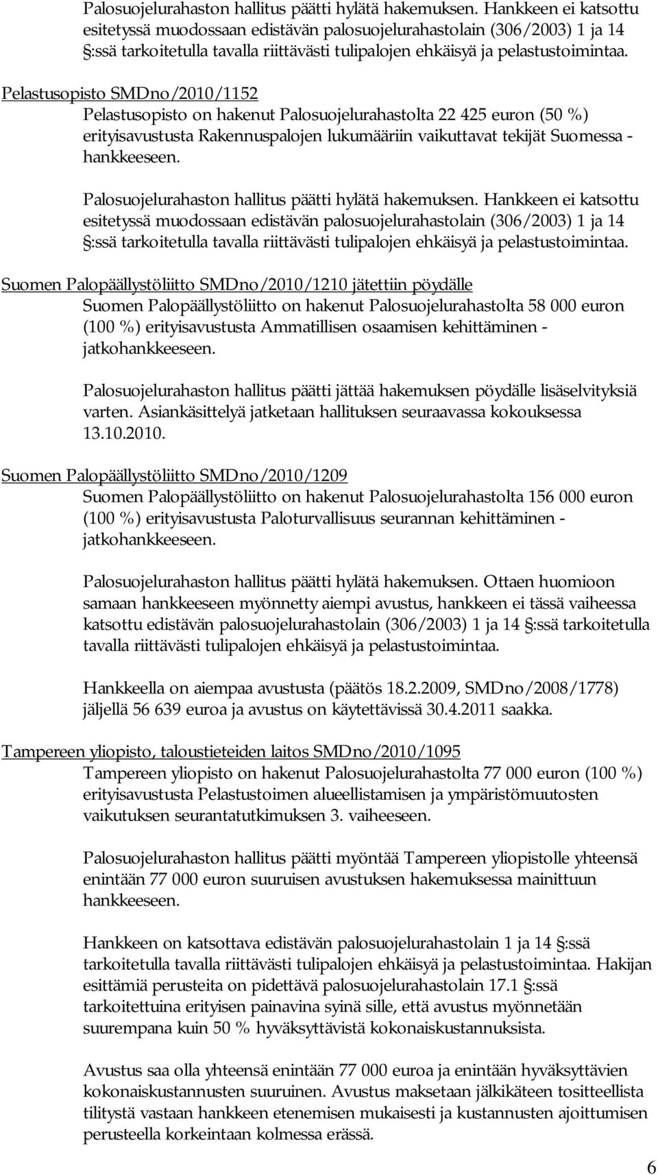 erityisavustusta Rakennuspalojen lukumääriin vaikuttavat tekijät Suomessa -  Hankkeen ei katsottu esitetyssä muodossaan edistävän palosuojelurahastolain (306/2003) 1 ja 14 :ssä Suomen