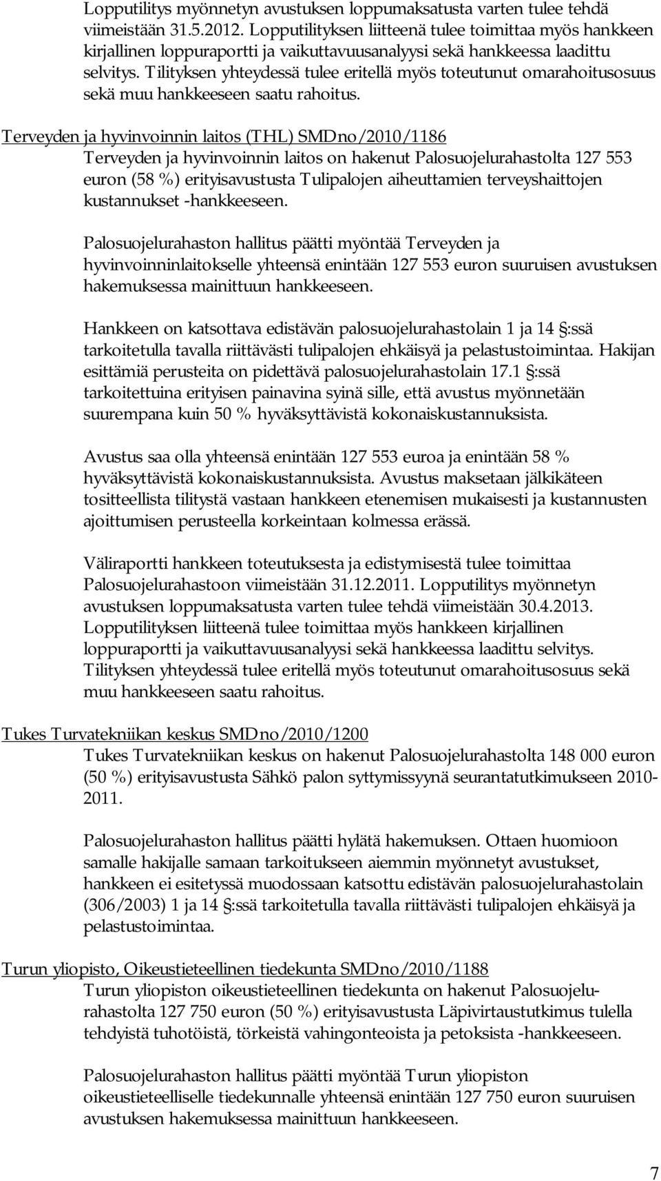Terveyden ja hyvinvoinnin laitos (THL) SMDno/2010/1186 Terveyden ja hyvinvoinnin laitos on hakenut Palosuojelurahastolta 127 553 euron (58 %) erityisavustusta Tulipalojen aiheuttamien