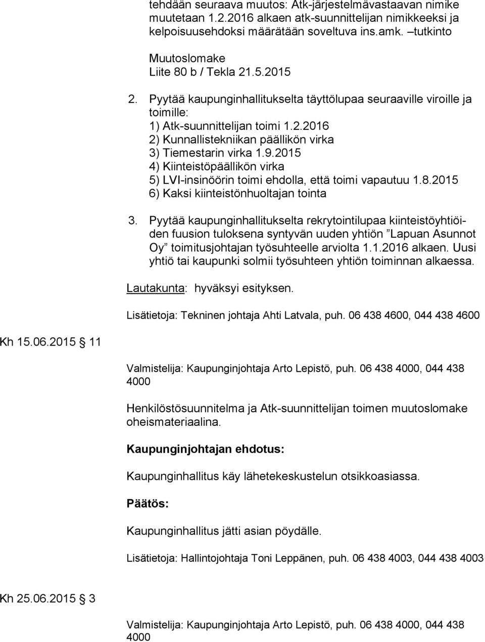 9.2015 4) Kiinteistöpäällikön virka 5) LVI-insinöörin toimi ehdolla, että toimi vapautuu 1.8.2015 6) Kaksi kiinteistönhuoltajan tointa 3.