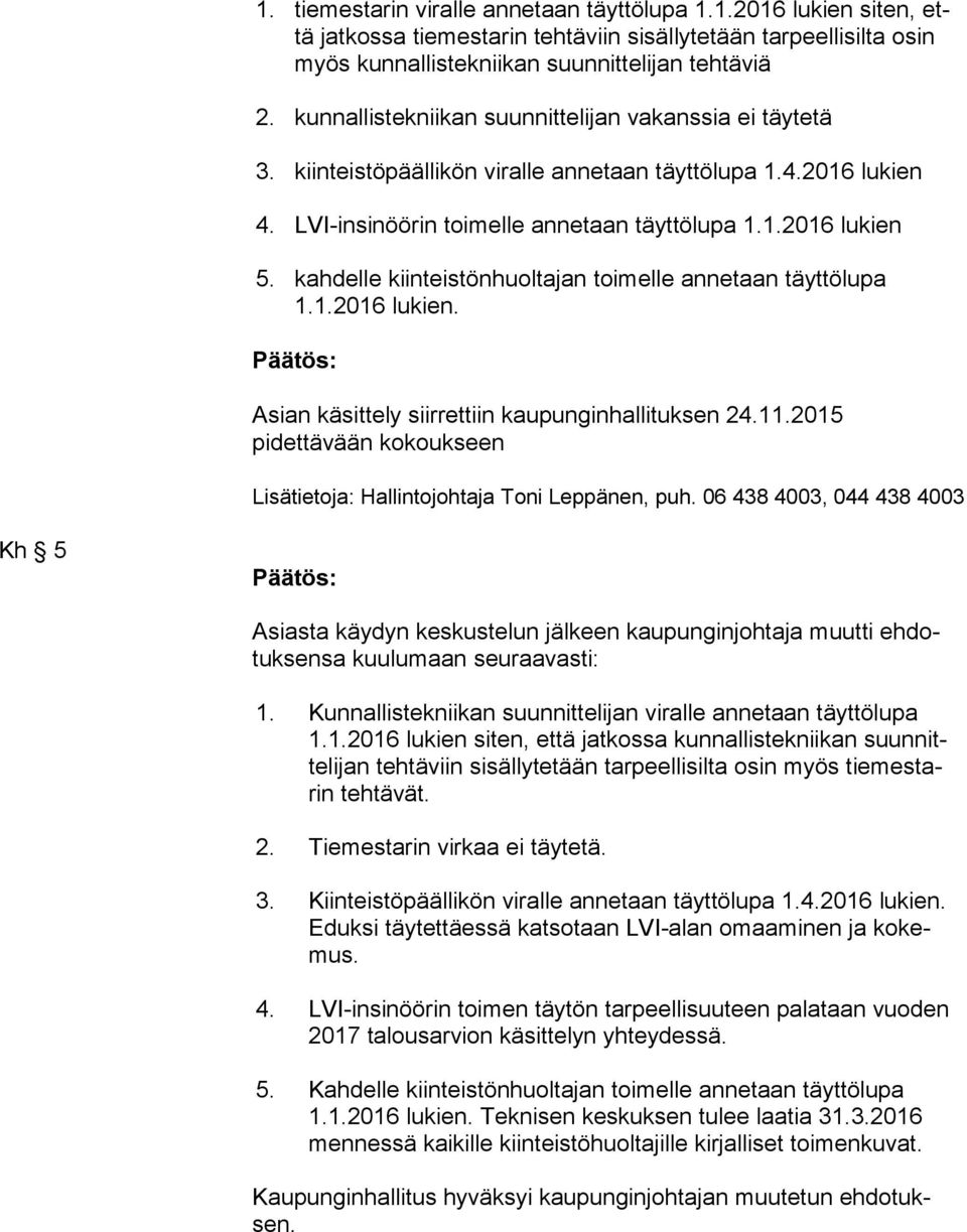 kahdelle kiinteistönhuoltajan toimelle annetaan täyttölupa 1.1.2016 lukien. Asian käsittely siirrettiin kaupunginhallituksen 24.11.