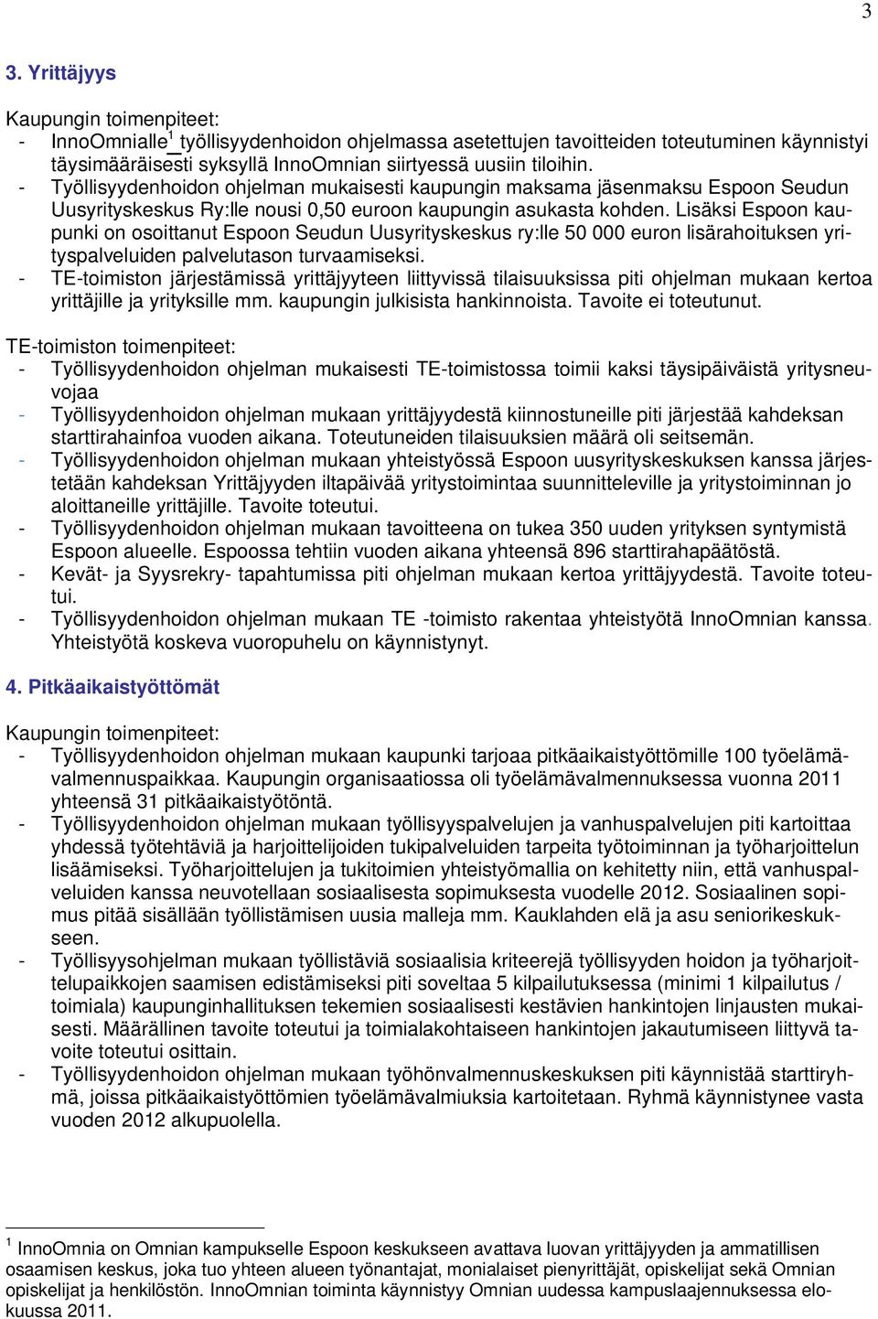 Lisäksi Espoon kaupunki on osoittanut Espoon Seudun Uusyrityskeskus ry:lle 50 000 euron lisärahoituksen yrityspalveluiden palvelutason turvaamiseksi.