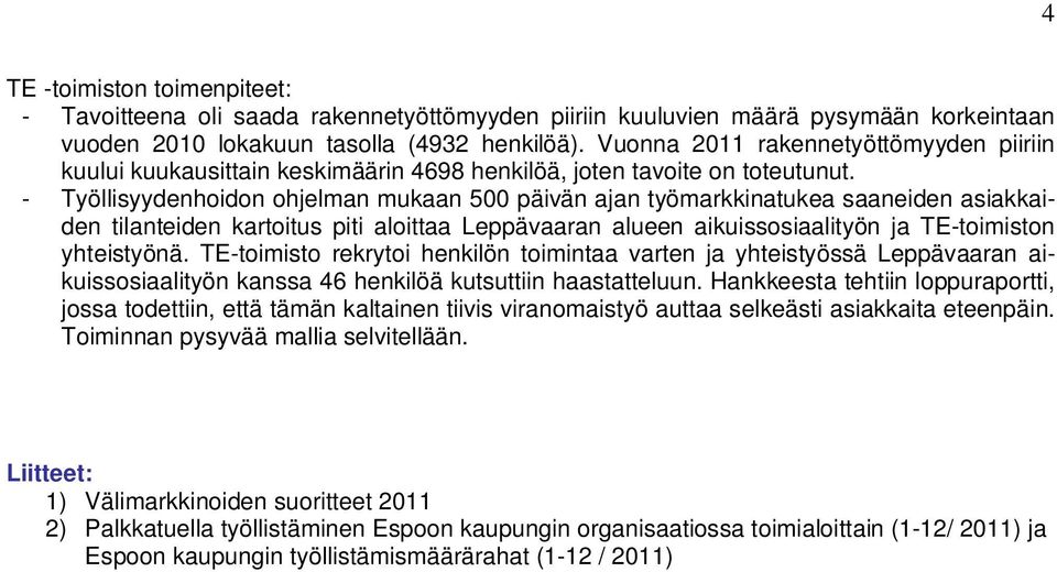 - Työllisyydenhoidon ohjelman mukaan 500 päivän ajan työmarkkinatukea saaneiden asiakkaiden tilanteiden kartoitus piti aloittaa Leppävaaran alueen aikuissosiaalityön ja TE-toimiston yhteistyönä.