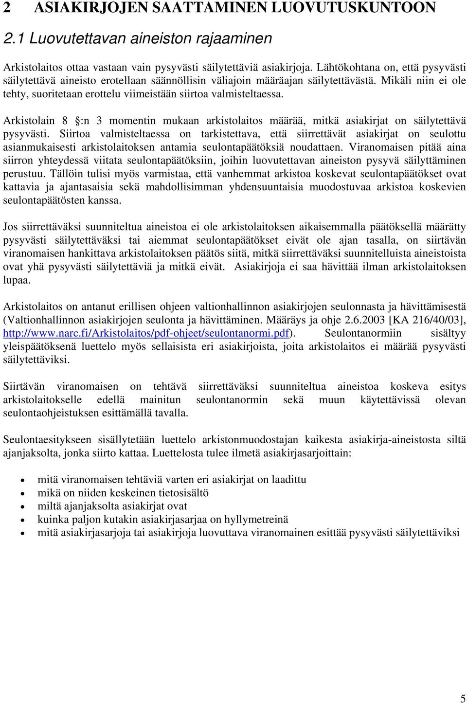 Arkistolain 8 :n 3 momentin mukaan arkistolaitos määrää, mitkä asiakirjat on säilytettävä pysyvästi.