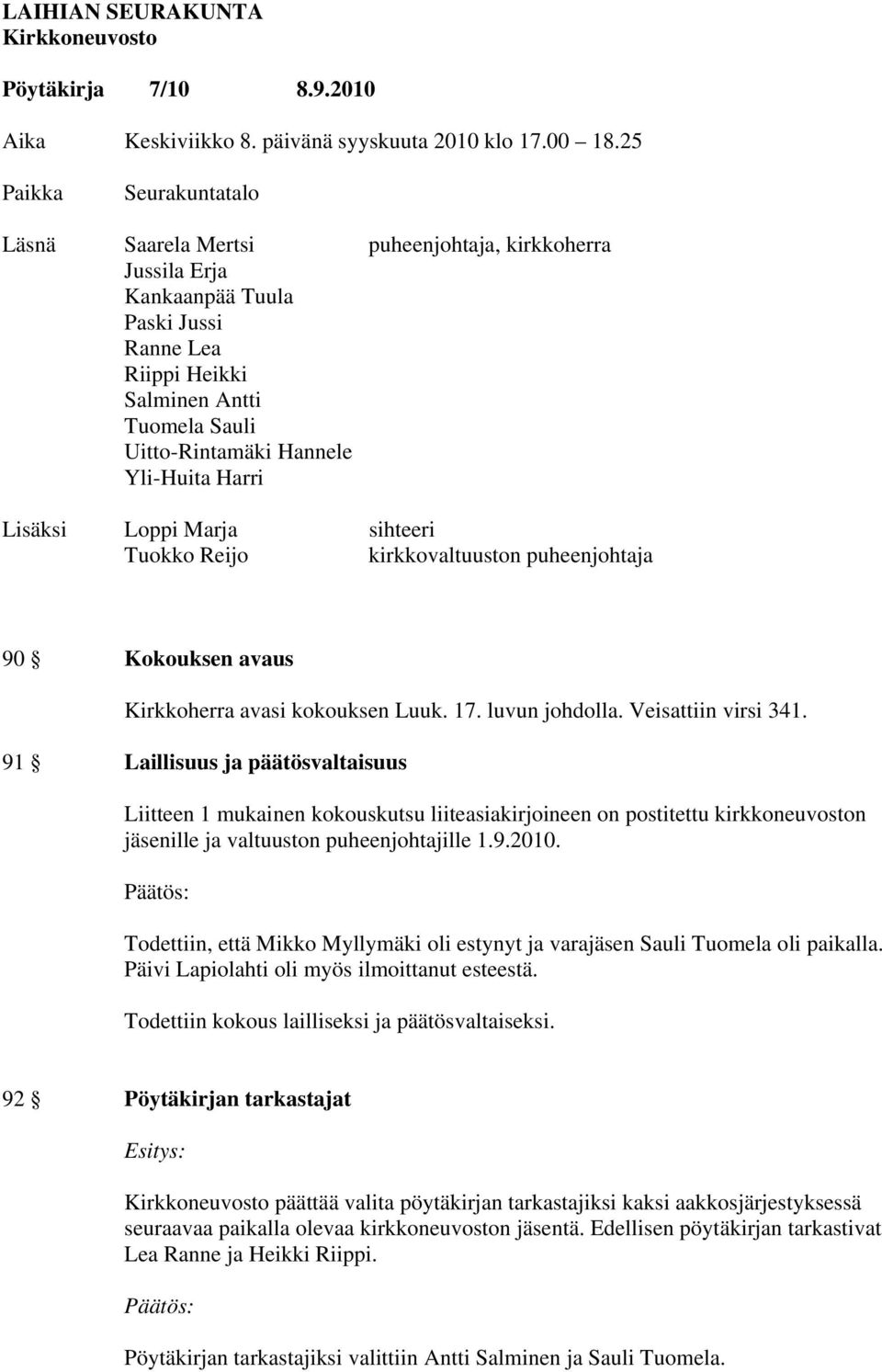 Yli-Huita Harri Lisäksi Loppi Marja sihteeri Tuokko Reijo kirkkovaltuuston puheenjohtaja 90 Kokouksen avaus Kirkkoherra avasi kokouksen Luuk. 17. luvun johdolla. Veisattiin virsi 341.