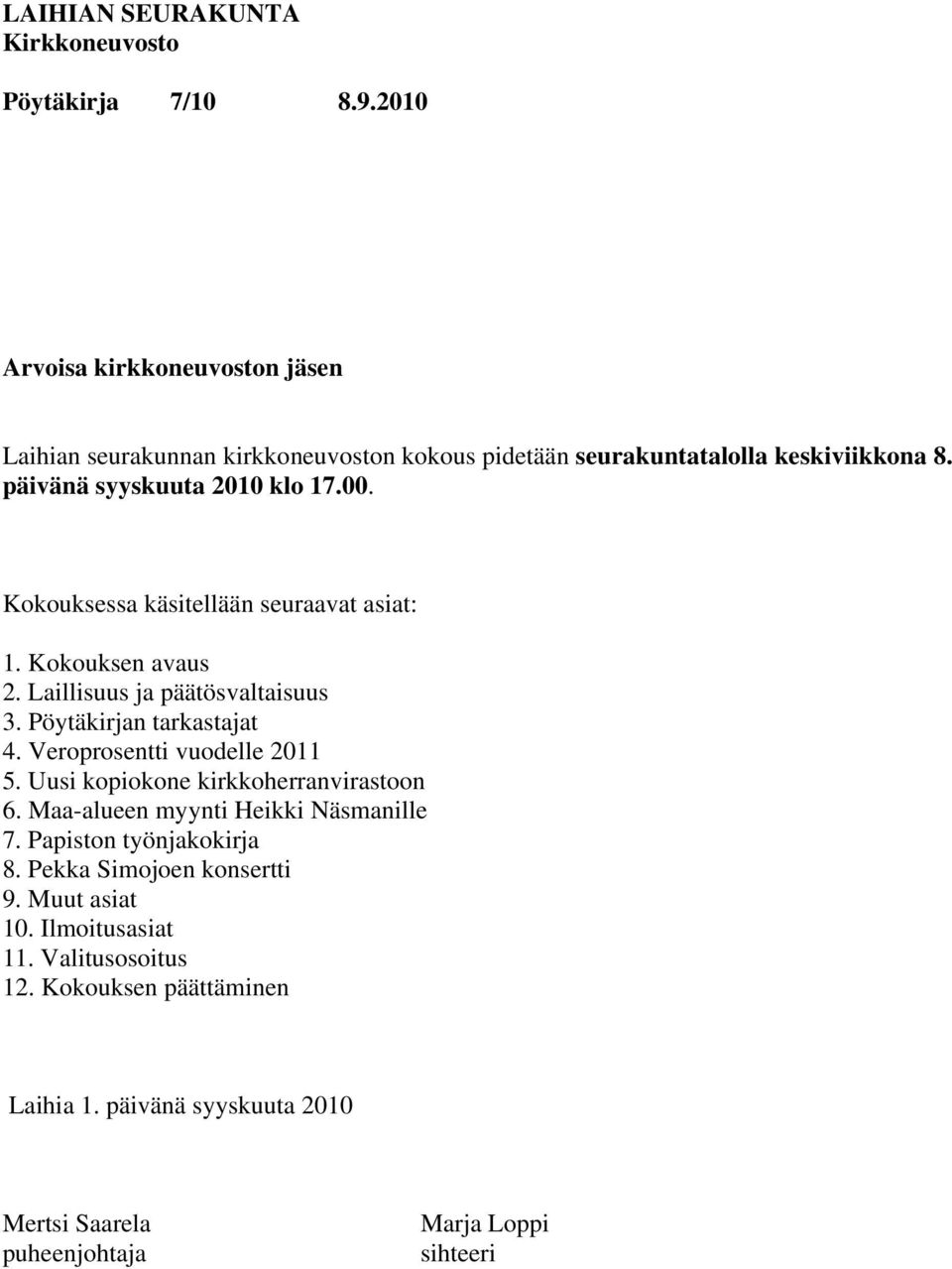 Veroprosentti vuodelle 2011 5. Uusi kopiokone kirkkoherranvirastoon 6. Maa-alueen myynti Heikki Näsmanille 7. Papiston työnjakokirja 8.