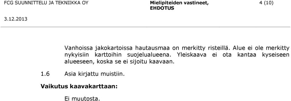 Yleiskaava ei ota kantaa kyseiseen alueeseen, koska se ei sijoitu