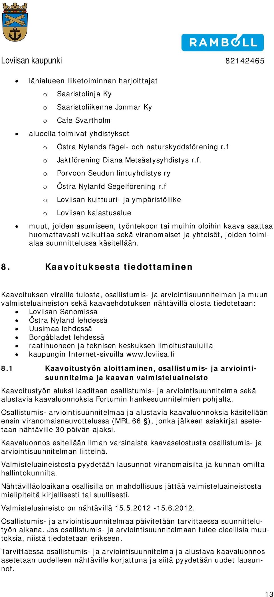 f Lviisan kulttuuri- ja ympäristöliike Lviisan kalastusalue muut, jiden asumiseen, työntekn tai muihin lihin kaava saattaa humattavasti vaikuttaa sekä viranmaiset ja yhteisöt, jiden timialaa