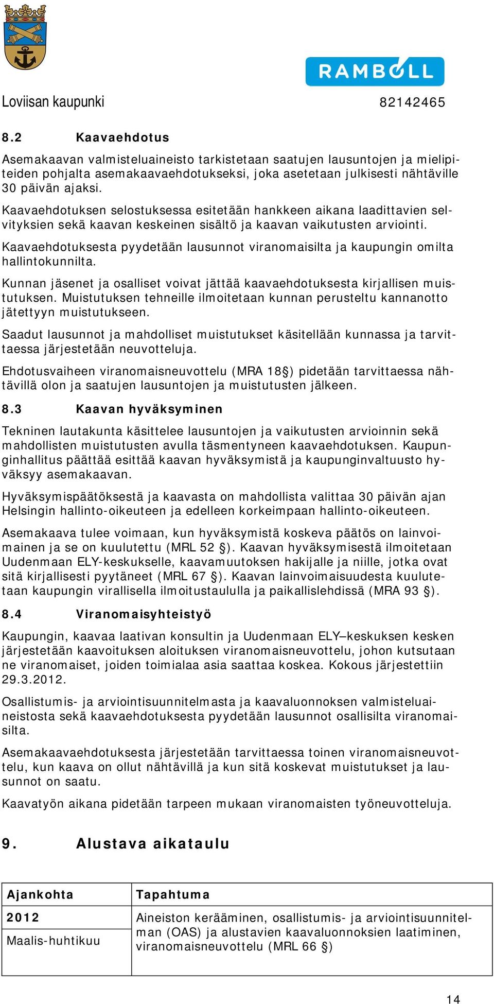 Kaavaehdtuksesta pyydetään lausunnt viranmaisilta ja kaupungin milta hallintkunnilta. Kunnan jäsenet ja salliset vivat jättää kaavaehdtuksesta kirjallisen muistutuksen.